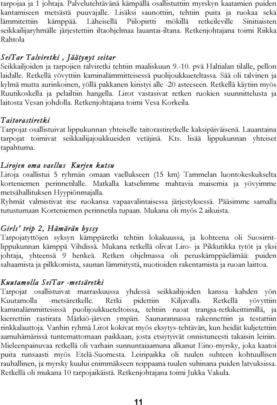 Retkenjohtajana toimi Riikka Rahtola SeiTar Talviretki, Jäätynyt seitar Seikkailjoiden ja tarpojien talviretki tehtiin maaliskuun 9.-10. pvä Haltialan tilalle, pellon laidalle.