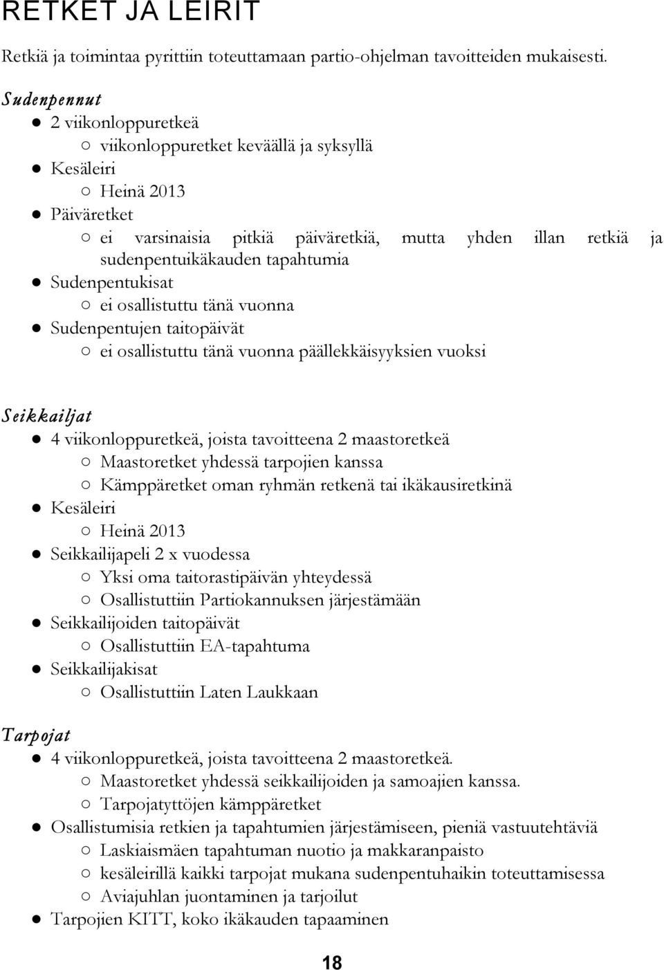 Sudenpentukisat ei osallistuttu tänä vuonna Sudenpentujen taitopäivät ei osallistuttu tänä vuonna päällekkäisyyksien vuoksi Seikkailjat 4 viikonloppuretkeä, joista tavoitteena 2 maastoretkeä