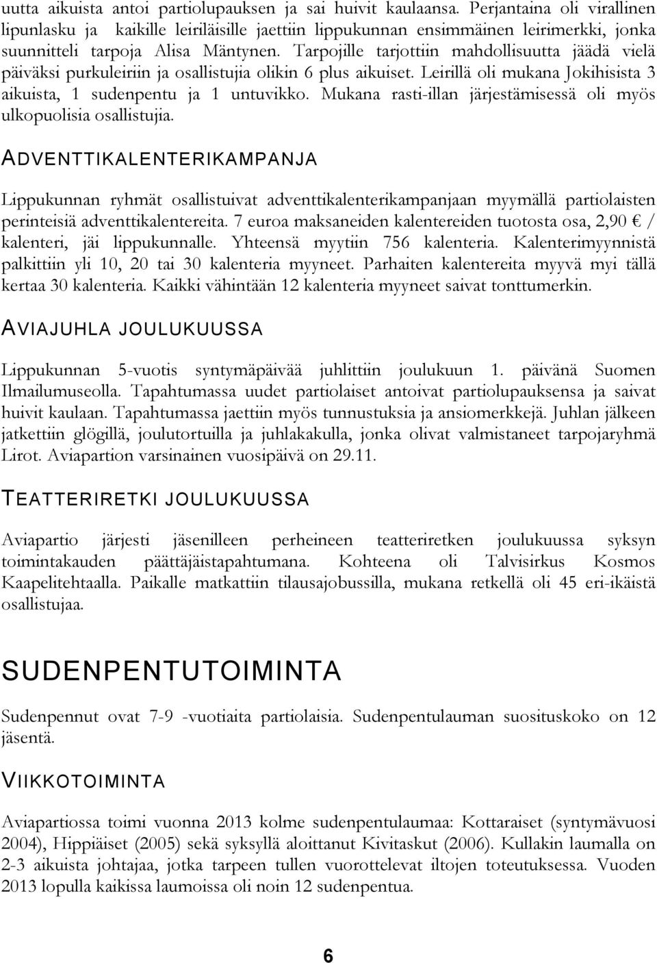 Tarpojille tarjottiin mahdollisuutta jäädä vielä päiväksi purkuleiriin ja osallistujia olikin 6 plus aikuiset. Leirillä oli mukana Jokihisista 3 aikuista, 1 sudenpentu ja 1 untuvikko.