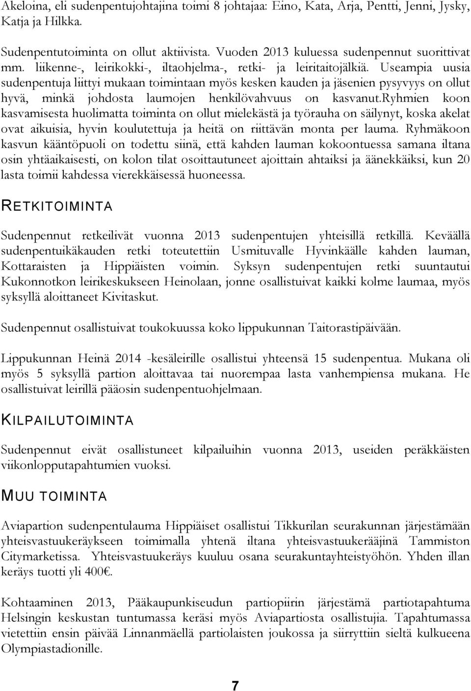 Useampia uusia sudenpentuja liittyi mukaan toimintaan myös kesken kauden ja jäsenien pysyvyys on ollut hyvä, minkä johdosta laumojen henkilövahvuus on kasvanut.