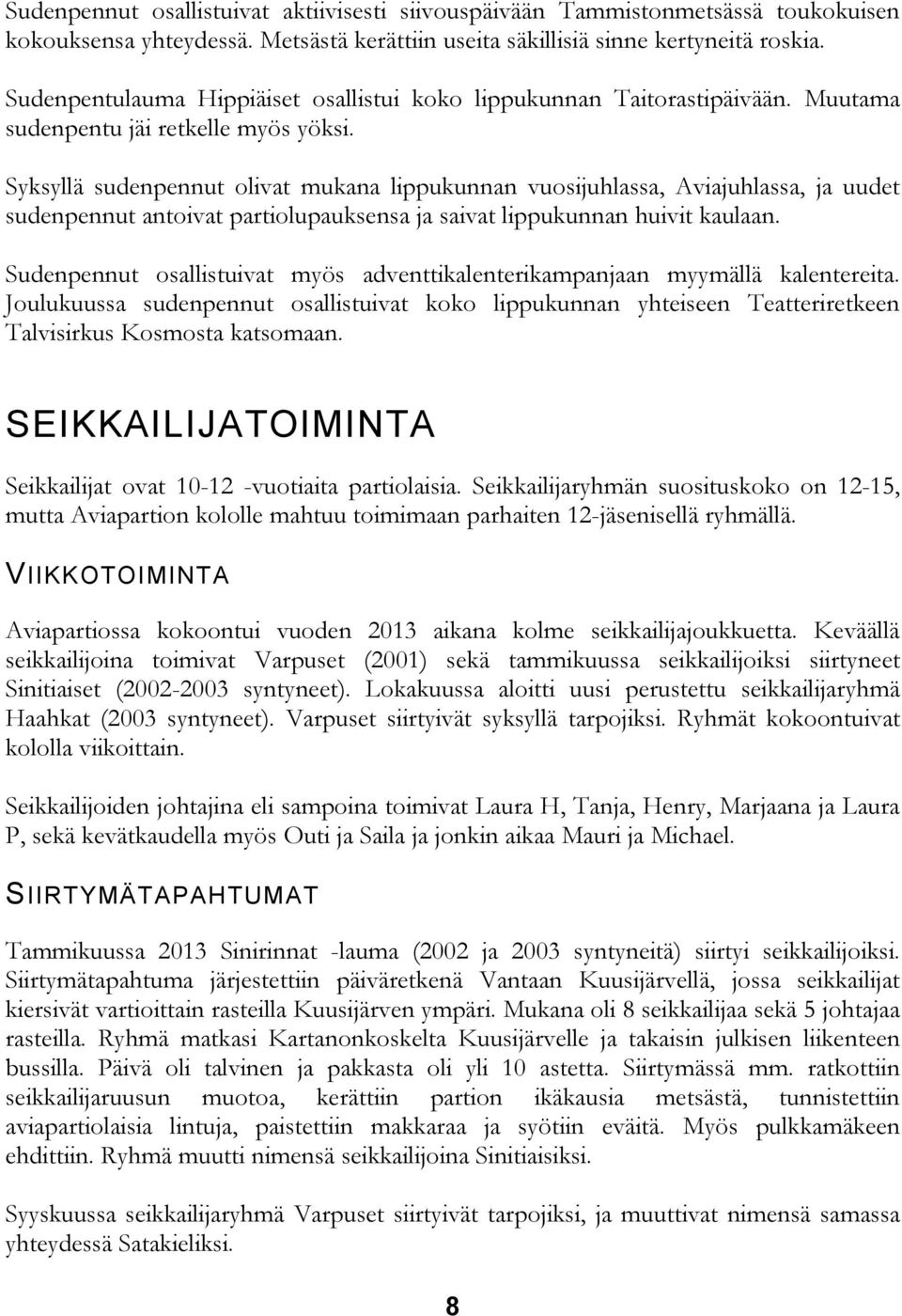 Syksyllä sudenpennut olivat mukana lippukunnan vuosijuhlassa, Aviajuhlassa, ja uudet sudenpennut antoivat partiolupauksensa ja saivat lippukunnan huivit kaulaan.