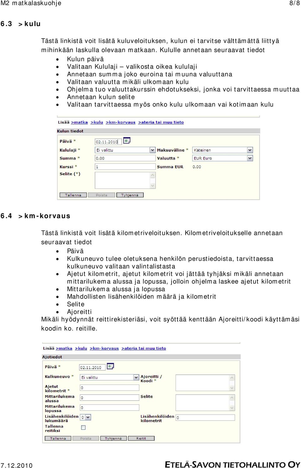 valuuttakurssin ehdotukseksi, jonka voi tarvittaessa muuttaa Annetaan kulun selite Valitaan tarvittaessa myös onko kulu ulkomaan vai kotimaan kulu 6.