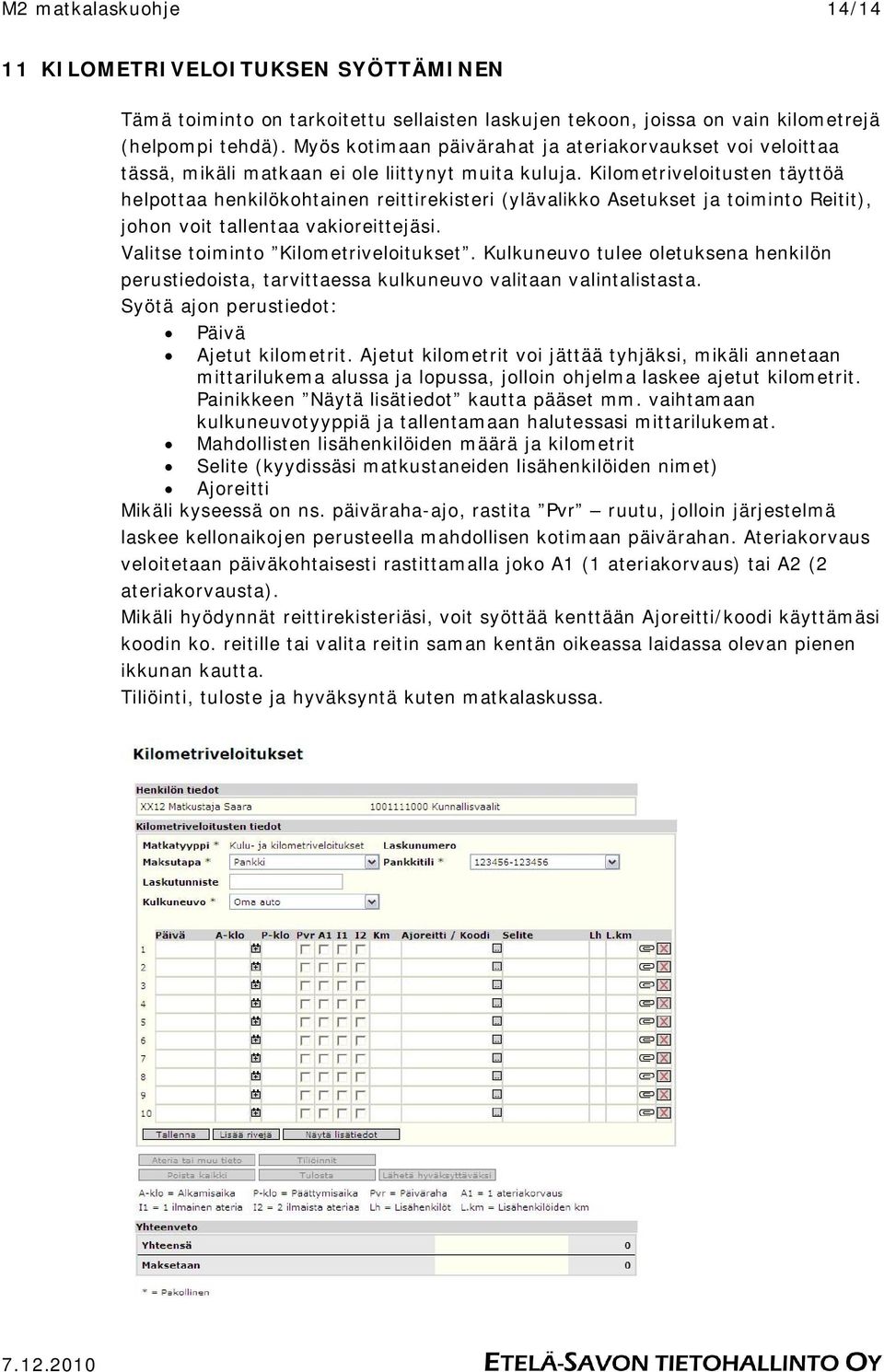 Kilometriveloitusten täyttöä helpottaa henkilökohtainen reittirekisteri (ylävalikko Asetukset ja toiminto Reitit), johon voit tallentaa vakioreittejäsi. Valitse toiminto Kilometriveloitukset.