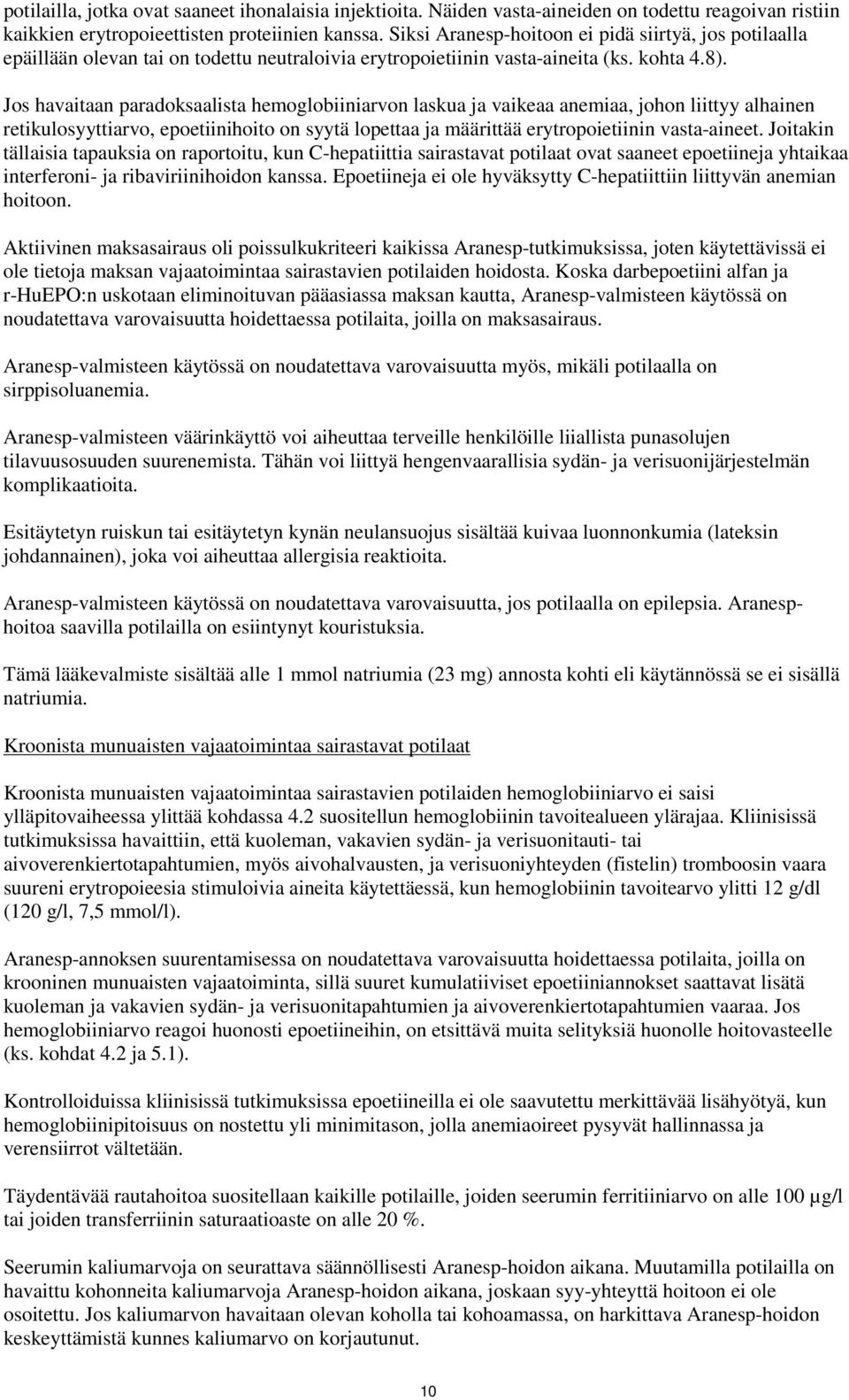 Jos havaitaan paradoksaalista hemoglobiiniarvon laskua ja vaikeaa anemiaa, johon liittyy alhainen retikulosyyttiarvo, epoetiinihoito on syytä lopettaa ja määrittää erytropoietiinin vasta-aineet.