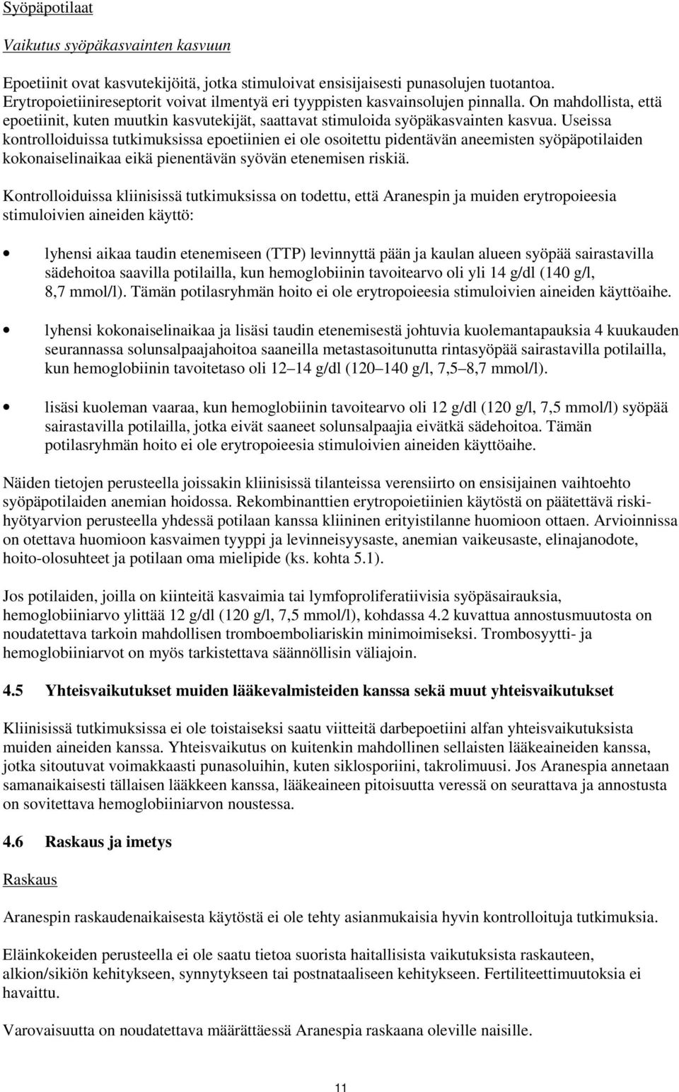 Useissa kontrolloiduissa tutkimuksissa epoetiinien ei ole osoitettu pidentävän aneemisten syöpäpotilaiden kokonaiselinaikaa eikä pienentävän syövän etenemisen riskiä.