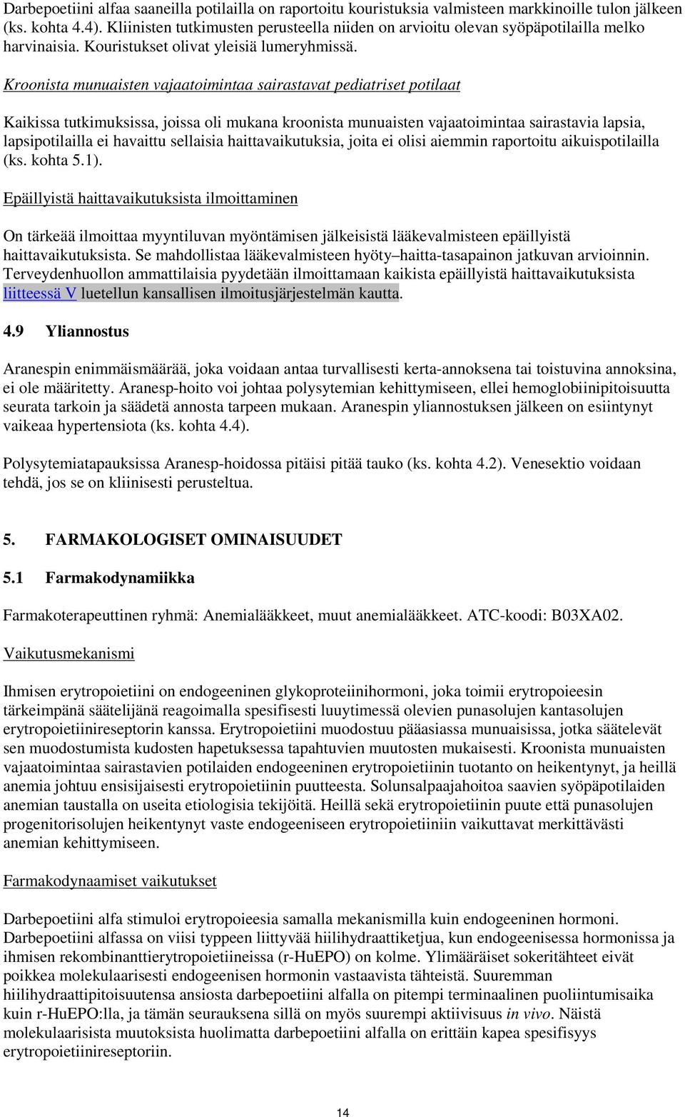 Kroonista munuaisten vajaatoimintaa sairastavat pediatriset potilaat Kaikissa tutkimuksissa, joissa oli mukana kroonista munuaisten vajaatoimintaa sairastavia lapsia, lapsipotilailla ei havaittu