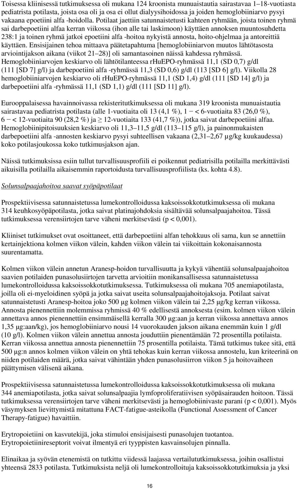 Potilaat jaettiin satunnaistetusti kahteen ryhmään, joista toinen ryhmä sai darbepoetiini alfaa kerran viikossa (ihon alle tai laskimoon) käyttäen annoksen muuntosuhdetta 238:1 ja toinen ryhmä jatkoi