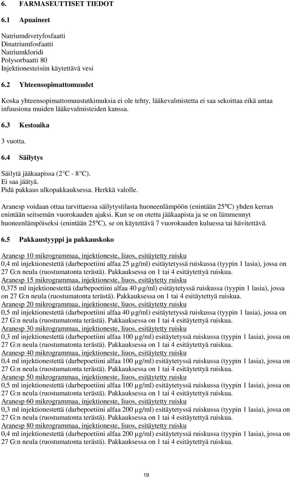 3 Kestoaika 3 vuotta. 6.4 Säilytys Säilytä jääkaapissa (2 C - 8 C). Ei saa jäätyä. Pidä pakkaus ulkopakkauksessa. Herkkä valolle.