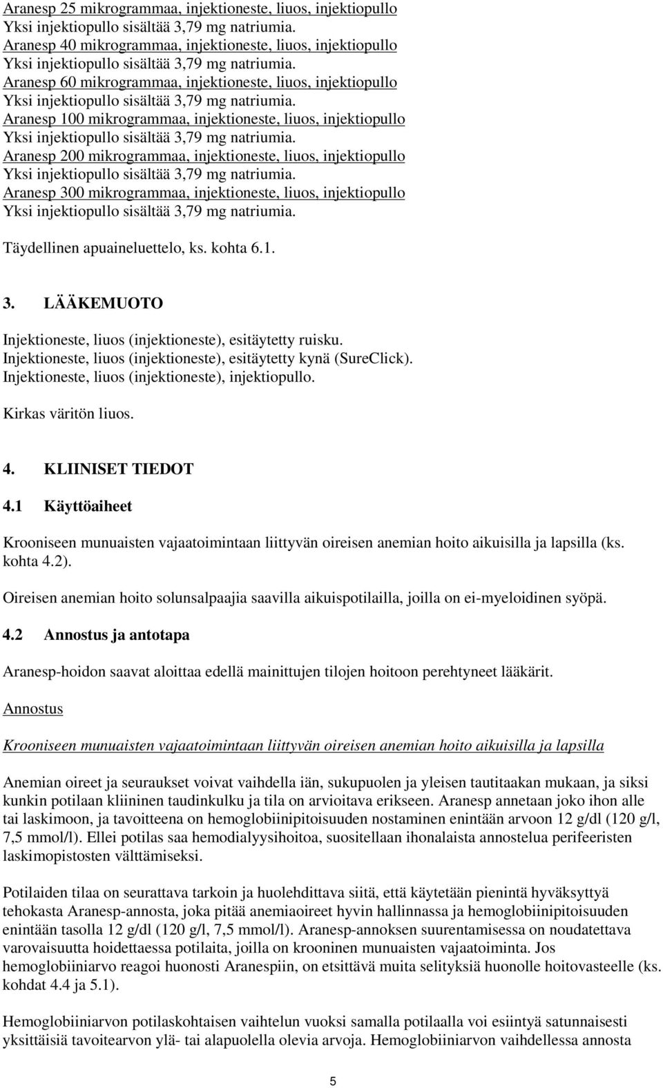 Aranesp 60 mikrogrammaa, injektioneste, liuos, injektiopullo Yksi injektiopullo sisältää 3,79 mg natriumia.