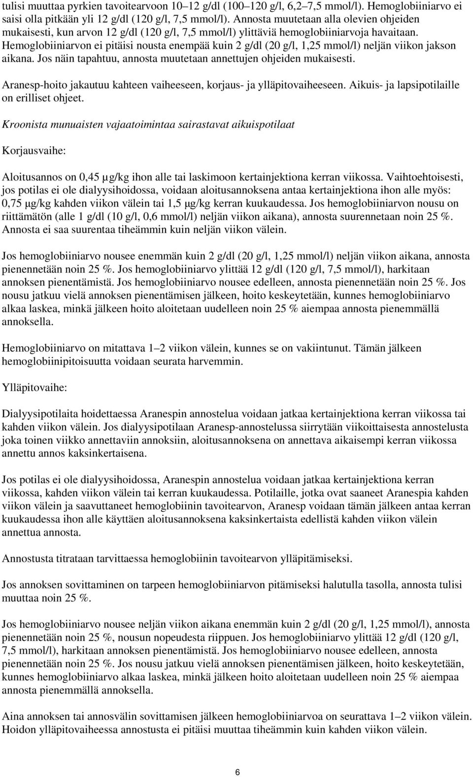 Hemoglobiiniarvon ei pitäisi nousta enempää kuin 2 g/dl (20 g/l, 1,25 mmol/l) neljän viikon jakson aikana. Jos näin tapahtuu, annosta muutetaan annettujen ohjeiden mukaisesti.