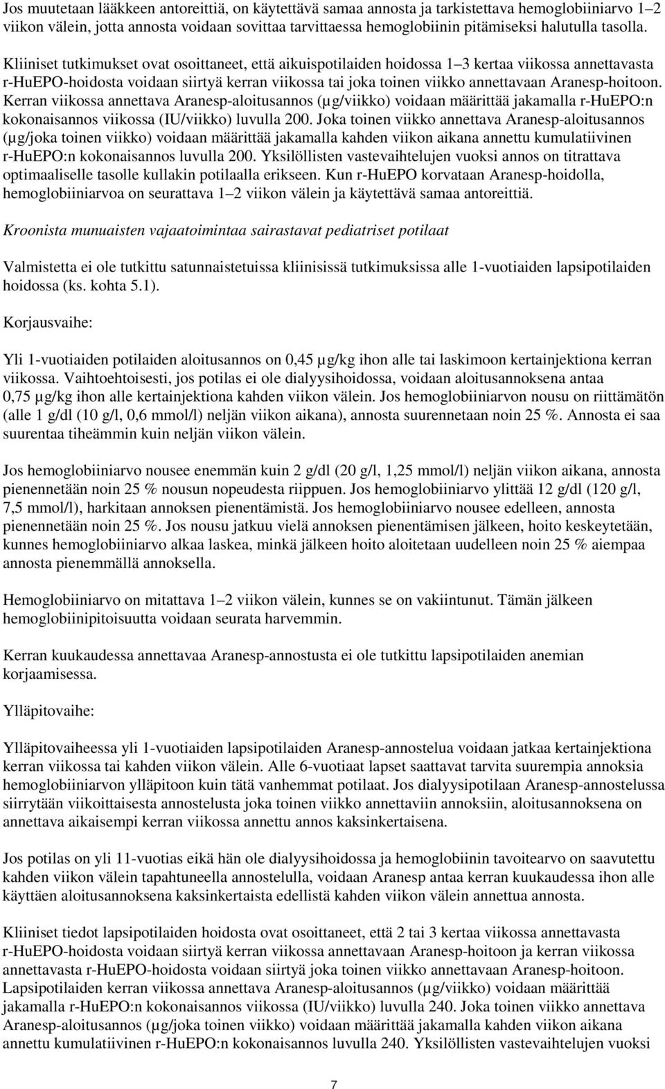 Kliiniset tutkimukset ovat osoittaneet, että aikuispotilaiden hoidossa 1 3 kertaa viikossa annettavasta r-huepo-hoidosta voidaan siirtyä kerran viikossa tai joka toinen viikko annettavaan