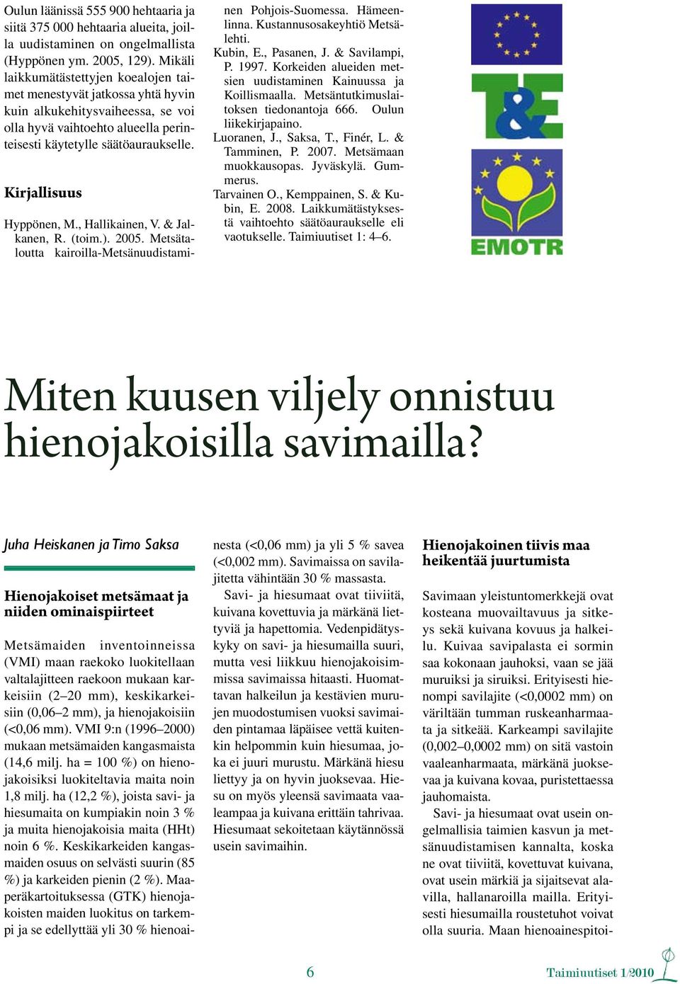 Kirjallisuus Hyppönen, M., Hallikainen, V. & Jalkanen, R. (toim.). 2005. Metsätaloutta kairoilla-metsänuudistaminen Pohjois-Suomessa. Hämeenlinna. Kustannusosakeyhtiö Metsälehti. Kubin, E.