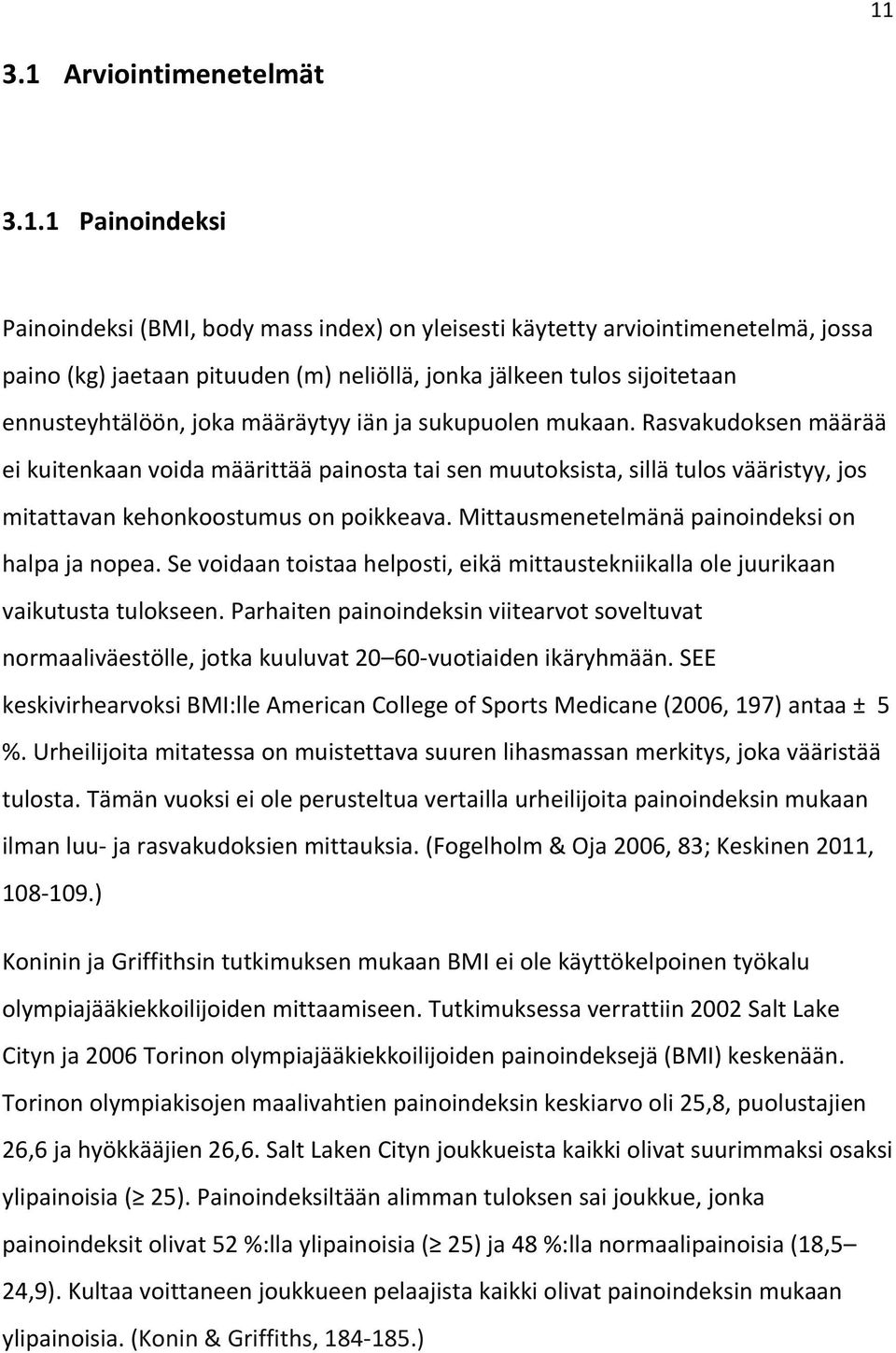 Rasvakudoksen määrää ei kuitenkaan voida määrittää painosta tai sen muutoksista, sillä tulos vääristyy, jos mitattavan kehonkoostumus on poikkeava. Mittausmenetelmänä painoindeksi on halpa ja nopea.