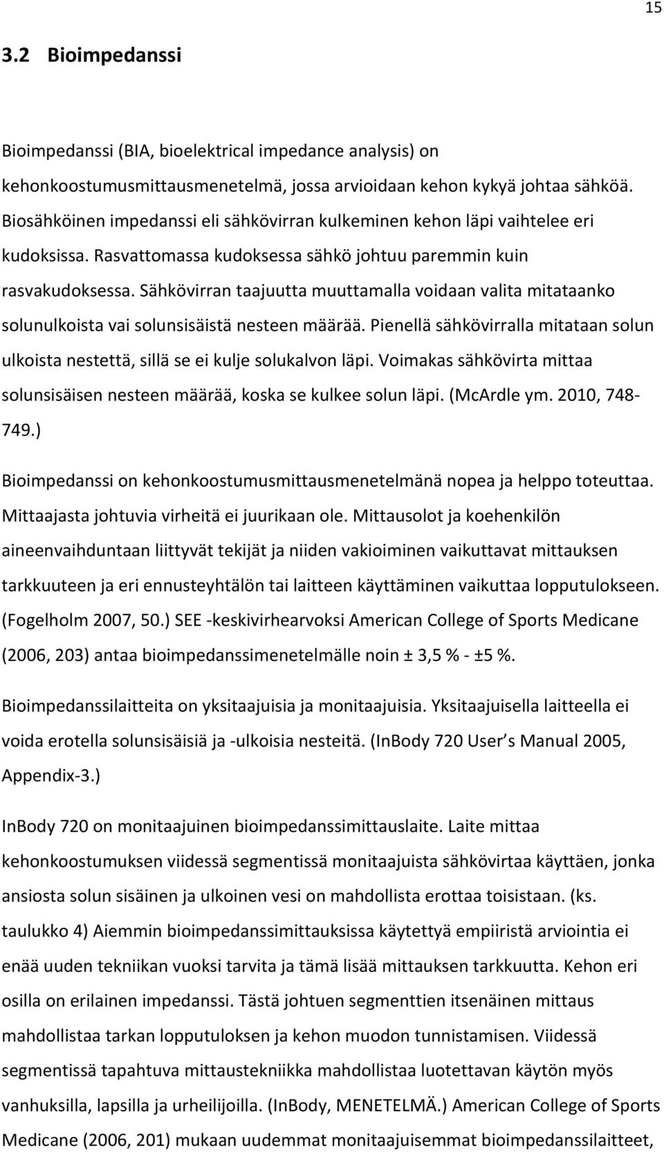 Sähkövirran taajuutta muuttamalla voidaan valita mitataanko solunulkoista vai solunsisäistä nesteen määrää. Pienellä sähkövirralla mitataan solun ulkoista nestettä, sillä se ei kulje solukalvon läpi.