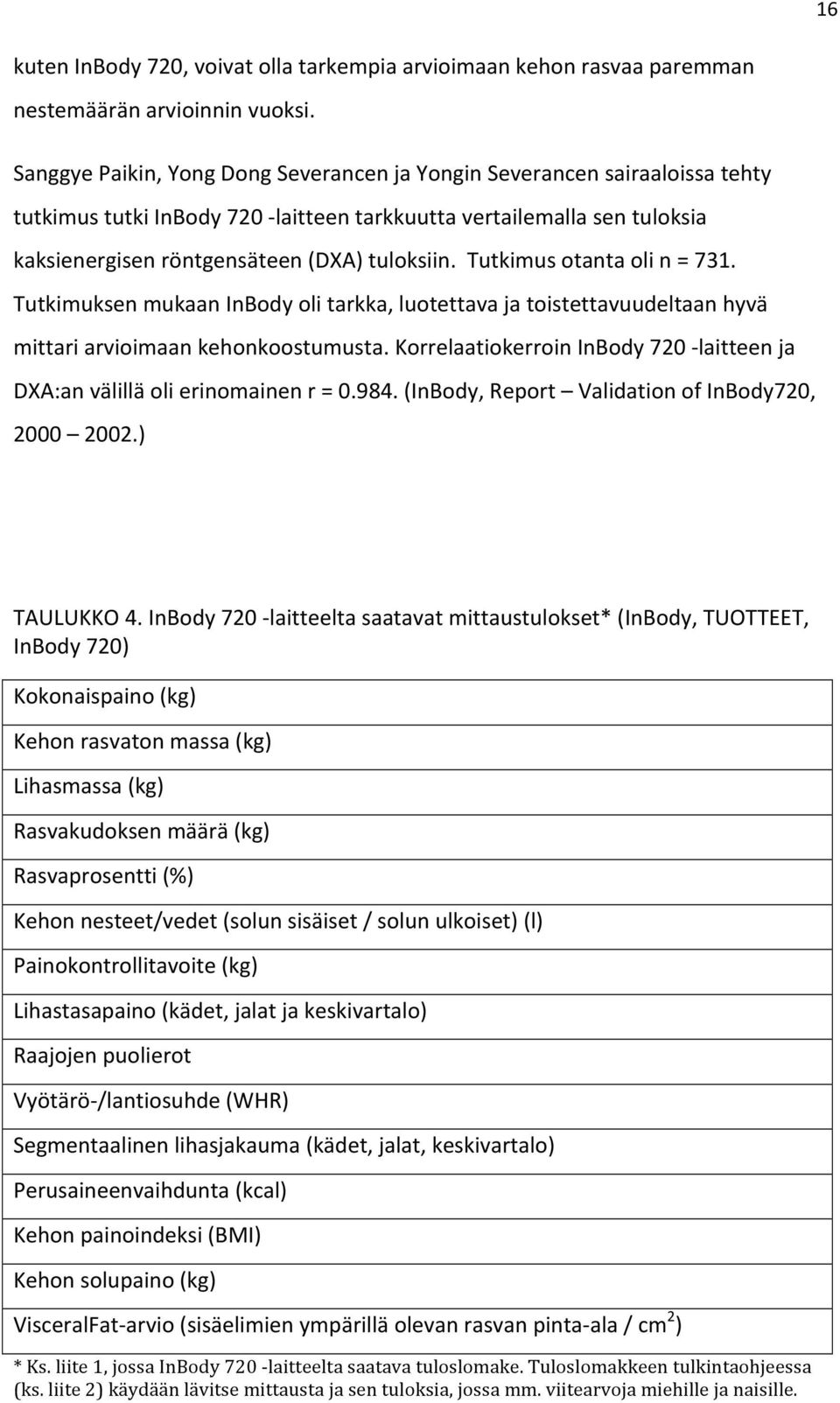 Tutkimus otanta oli n = 731. Tutkimuksen mukaan InBody oli tarkka, luotettava ja toistettavuudeltaan hyvä mittari arvioimaan kehonkoostumusta.