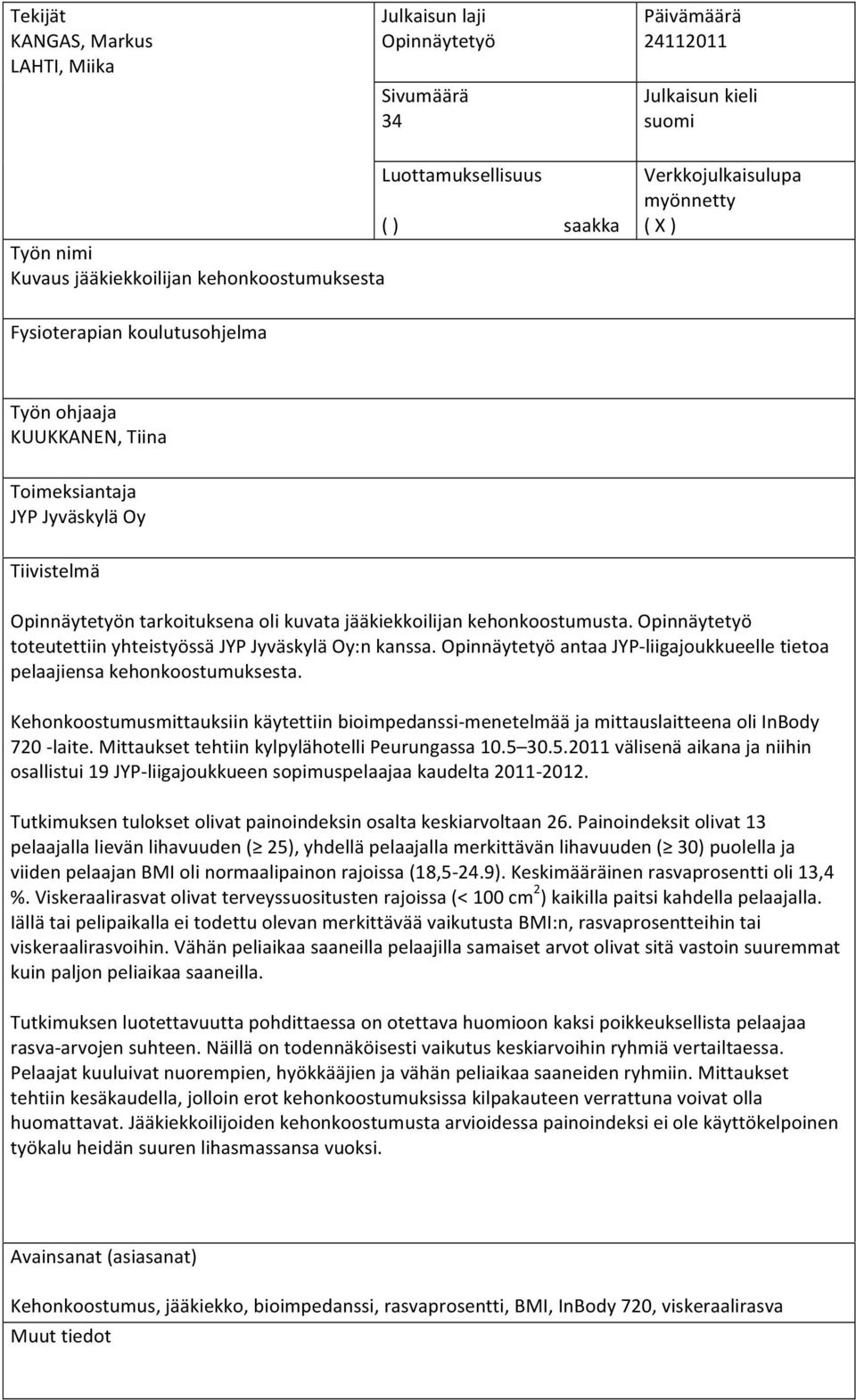 jääkiekkoilijan kehonkoostumusta. Opinnäytetyö toteutettiin yhteistyössä JYP Jyväskylä Oy:n kanssa. Opinnäytetyö antaa JYP- liigajoukkueelle tietoa pelaajiensa kehonkoostumuksesta.