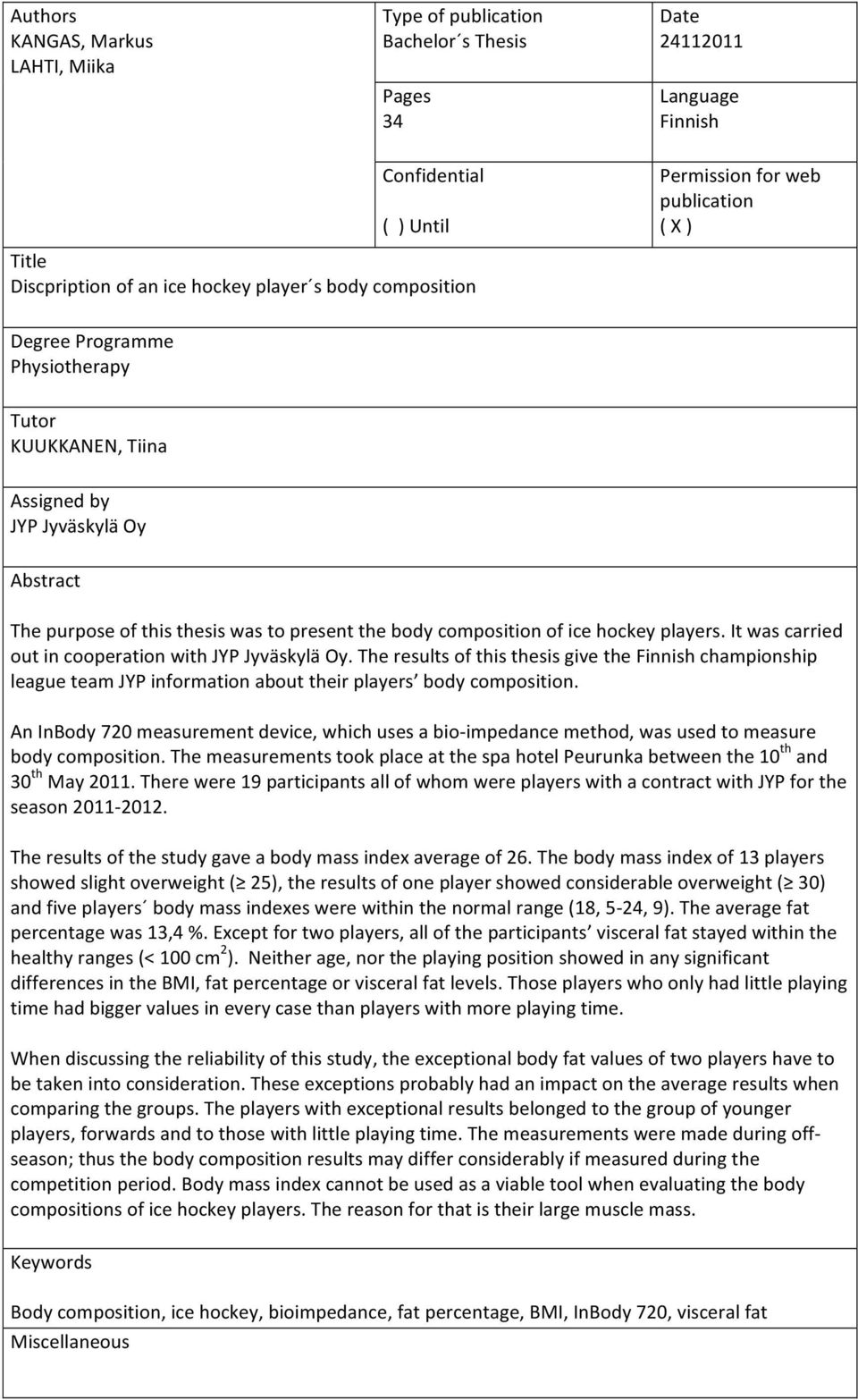 hockey players. It was carried out in cooperation with JYP Jyväskylä Oy. The results of this thesis give the Finnish championship league team JYP information about their players body composition.