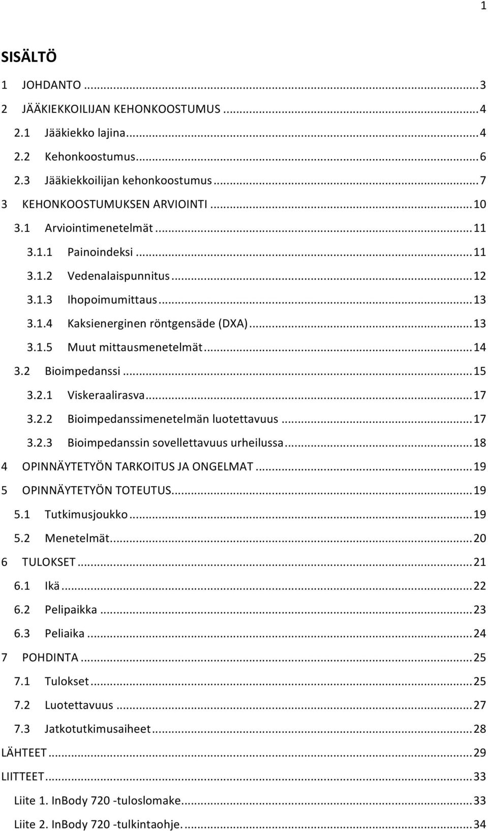 2 Bioimpedanssi...15 3.2.1 Viskeraalirasva...17 3.2.2 Bioimpedanssimenetelmän luotettavuus...17 3.2.3 Bioimpedanssin sovellettavuus urheilussa...18 4 OPINNÄYTETYÖN TARKOITUS JA ONGELMAT.