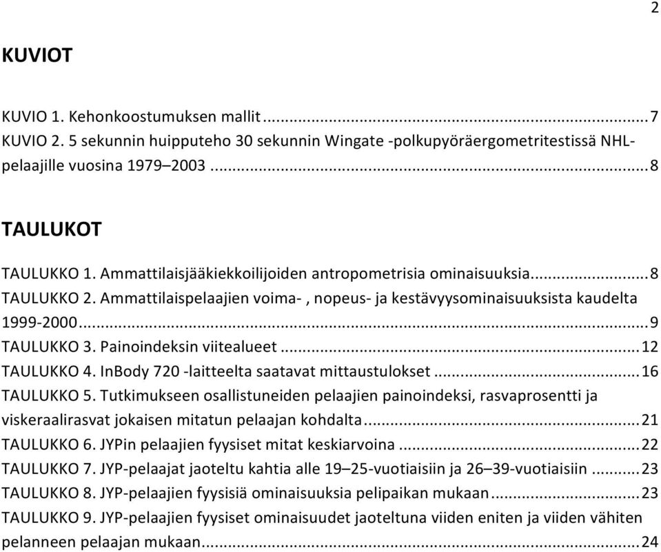 Painoindeksin viitealueet...12 TAULUKKO 4. InBody 720 - laitteelta saatavat mittaustulokset...16 TAULUKKO 5.