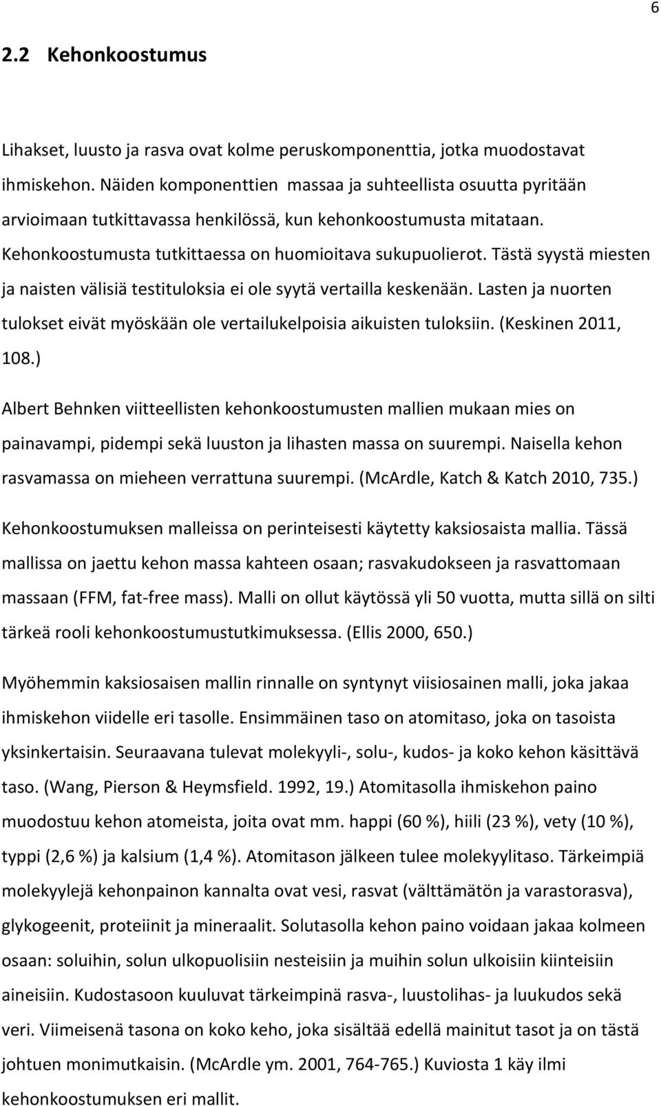 Tästä syystä miesten ja naisten välisiä testituloksia ei ole syytä vertailla keskenään. Lasten ja nuorten tulokset eivät myöskään ole vertailukelpoisia aikuisten tuloksiin. (Keskinen 2011, 108.