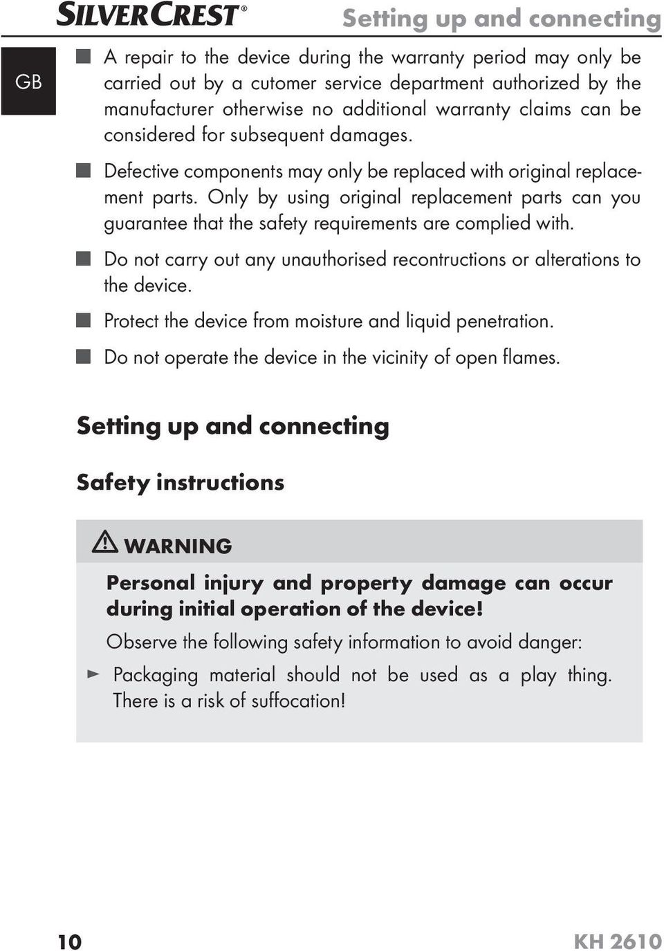 Only by using original replacement parts can you guarantee that the safety requirements are complied with. Do not carry out any unauthorised recontructions or alterations to the device.