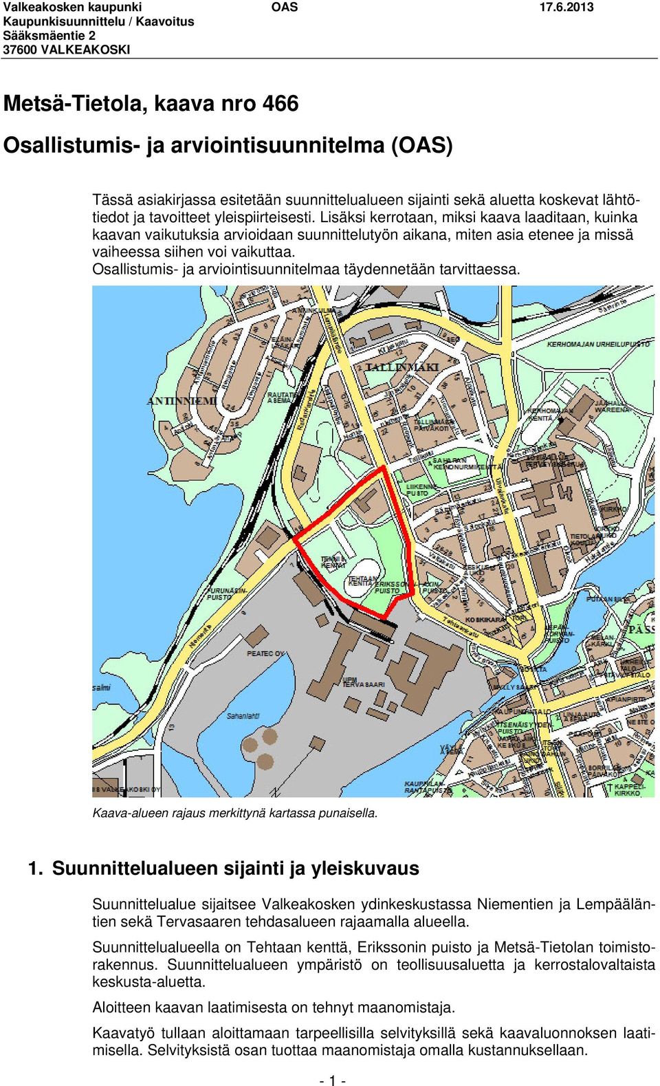 Osallistumis- ja arviointisuunnitelmaa täydennetään tarvittaessa. Kaava-alueen rajaus merkittynä kartassa punaisella. 1.