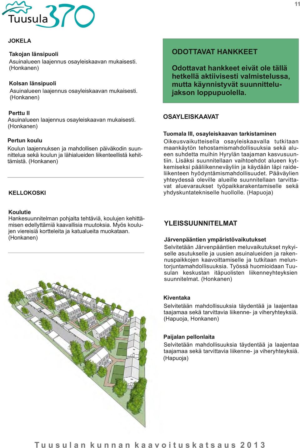 KELLOKOSKI Koulutie Hankesuunnitelman pohjalta tehtäviä, koulujen kehittämisen edellyttämiä kaavallisia muutoksia. Myös koulujen viereisiä kortteleita ja katualueita muokataan.