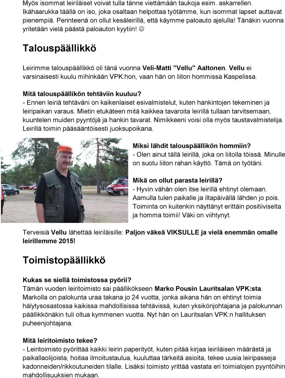 Talouspäällikkö Leirimme talouspäällikkö oli tänä vuonna Veli-Matti Vellu Aaltonen. Vellu ei varsinaisesti kuulu mihinkään VPK:hon, vaan hän on liiton hommissa Kaspelissa.