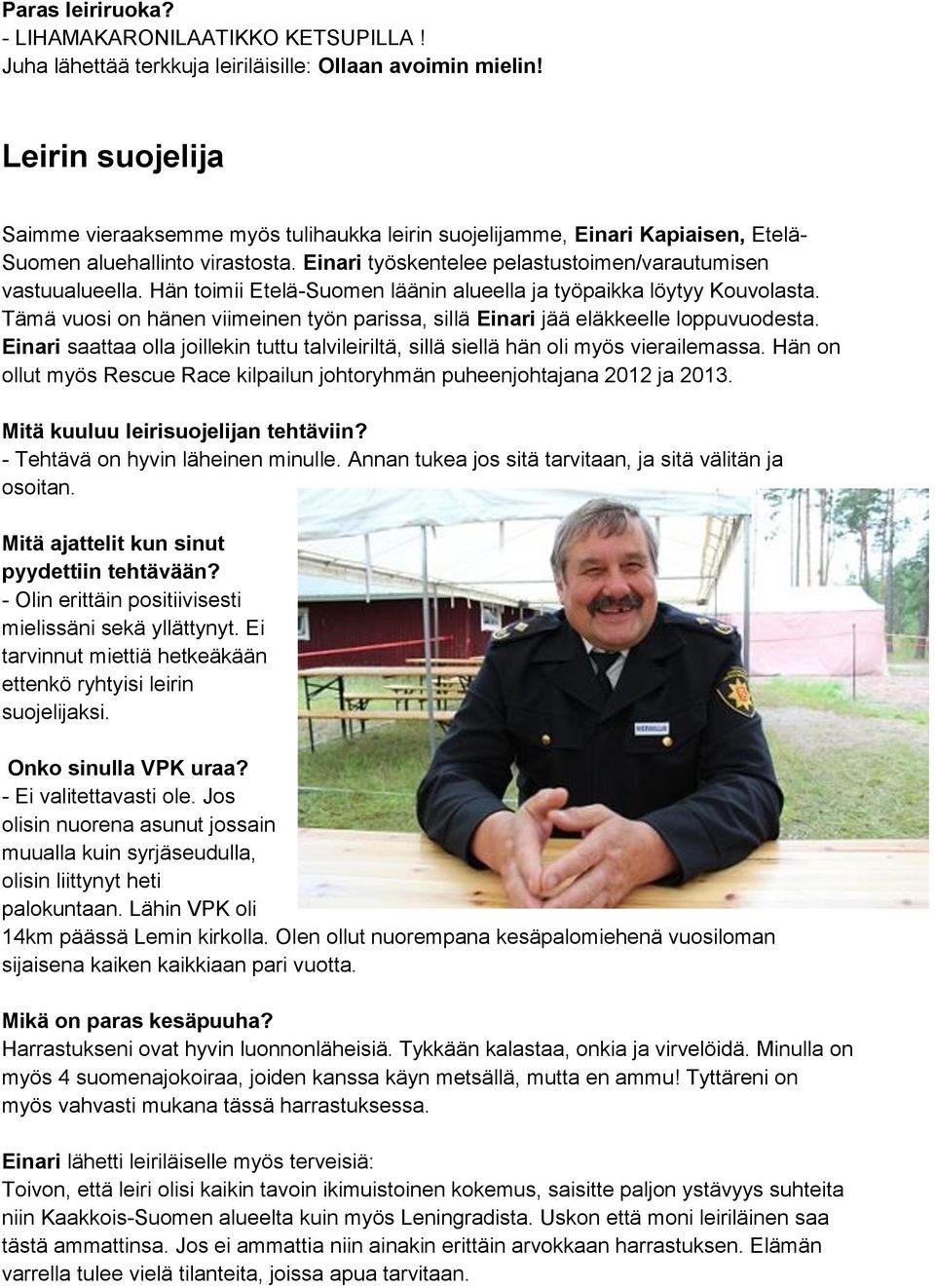Hän toimii Etelä-Suomen läänin alueella ja työpaikka löytyy Kouvolasta. Tämä vuosi on hänen viimeinen työn parissa, sillä Einari jää eläkkeelle loppuvuodesta.