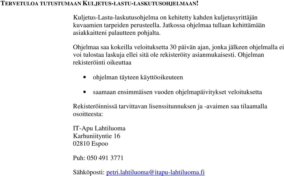 Ohjelmaa saa kokeilla veloituksetta 30 päivän ajan, jonka jälkeen ohjelmalla ei voi tulostaa laskuja ellei sitä ole rekisteröity asianmukaisesti.