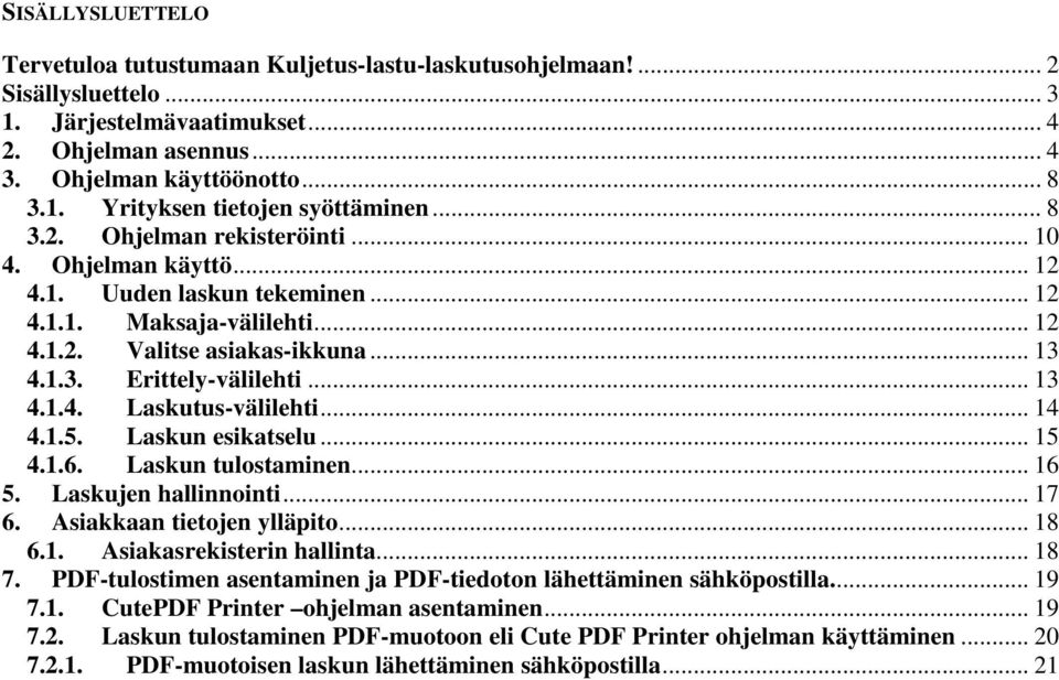 .. 14 4.1.5. Laskun esikatselu... 15 4.1.6. Laskun tulostaminen... 16 5. Laskujen hallinnointi... 17 6. Asiakkaan tietojen ylläpito... 18 6.1. Asiakasrekisterin hallinta... 18 7.