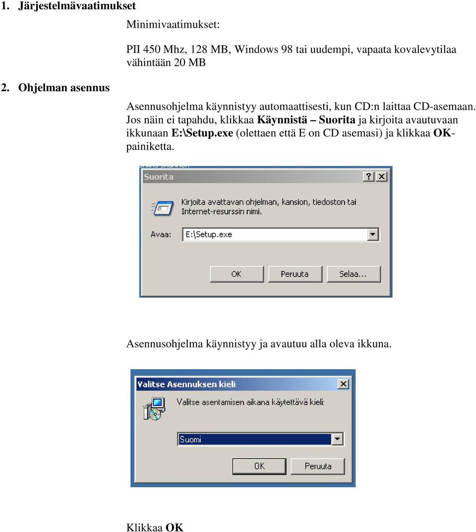 Ohjelman asennus Asennusohjelma käynnistyy automaattisesti, kun CD:n laittaa CD-asemaan.