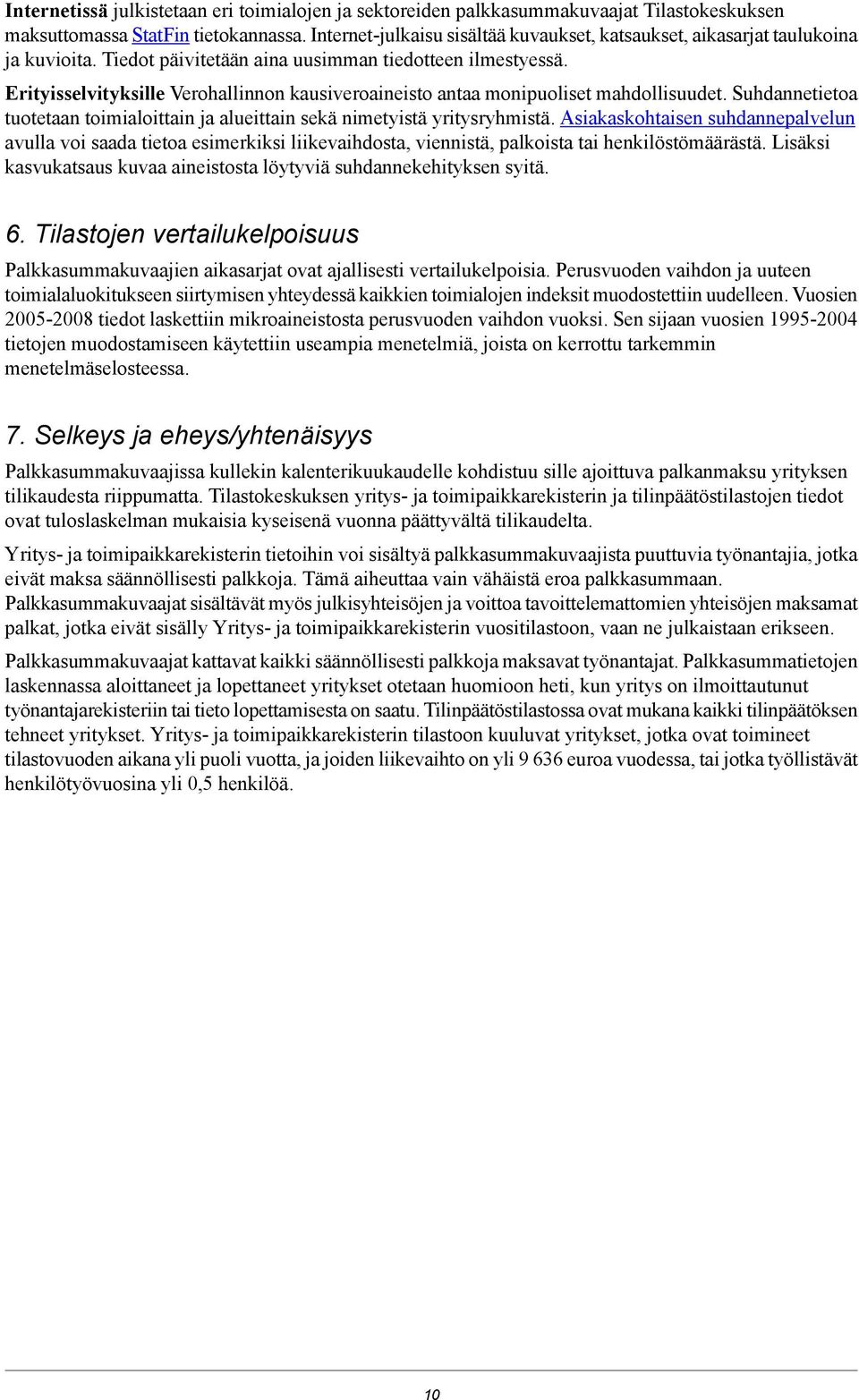 Erityisselvityksille Verohallinnon kausiveroaineisto antaa monipuoliset mahdollisuudet. Suhdannetietoa tuotetaan toimialoittain ja alueittain sekä nimetyistä yritysryhmistä.