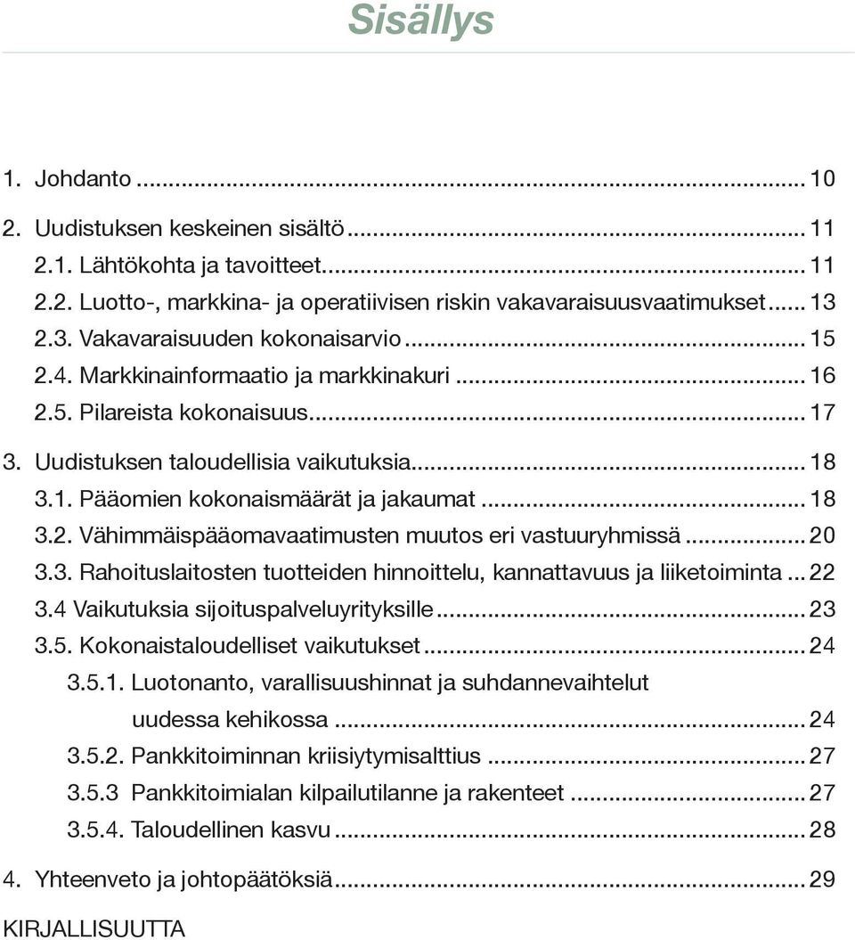 .. 18 3.2. Vähimmäispääomavaatimusten muutos eri vastuuryhmissä... 20 3.3. Rahoituslaitosten tuotteiden hinnoittelu, kannattavuus ja liiketoiminta... 22 3.4 Vaikutuksia sijoituspalveluyrityksille.