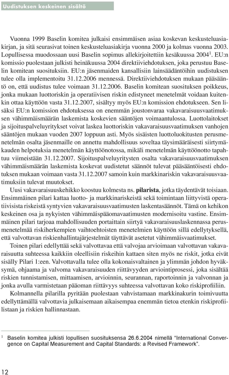 EU:n jäsenmaiden kansallisiin lainsäädäntöihin uudistuksen tulee olla implementoitu 31.12.2006 