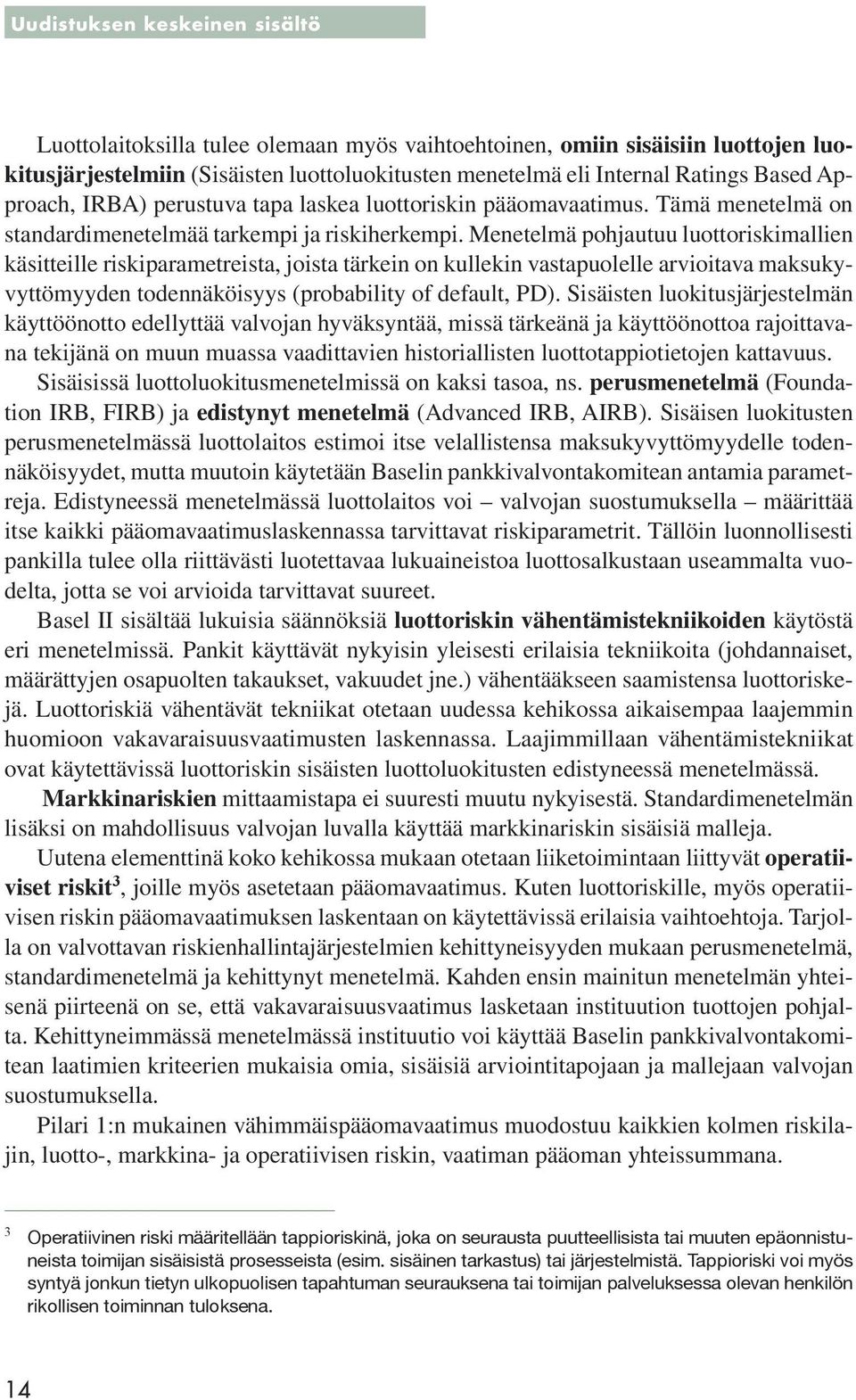 Menetelmä pohjautuu luottoriskimallien käsitteille riskiparametreista, joista tärkein on kullekin vastapuolelle arvioitava maksukyvyttömyyden todennäköisyys (probability of default, PD).