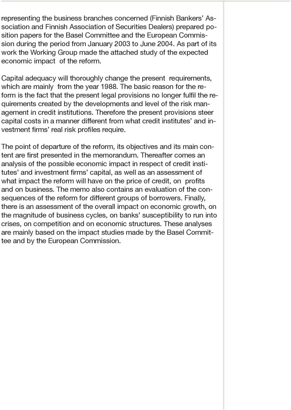 Capital adequacy will thoroughly change the present requirements, which are mainly from the year 1988.