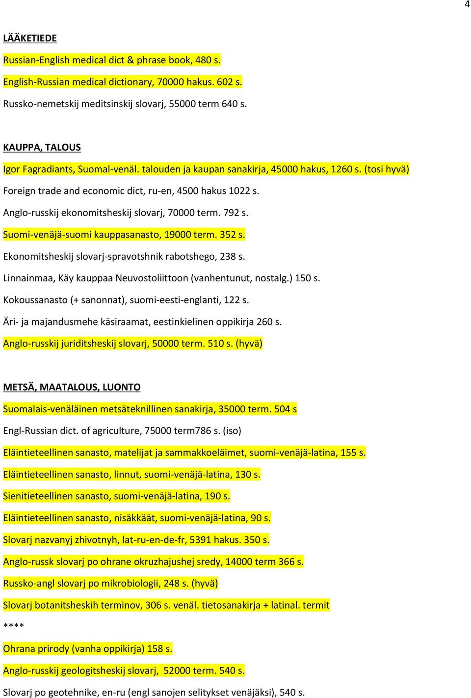 Anglo-russkij ekonomitsheskij slovarj, 70000 term. 792 s. Suomi-venäjä-suomi kauppasanasto, 19000 term. 352 s. Ekonomitsheskij slovarj-spravotshnik rabotshego, 238 s.