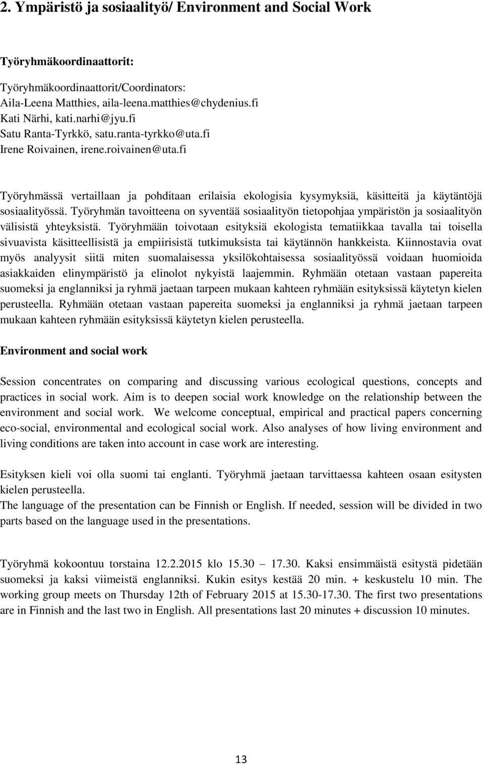 fi Työryhmässä vertaillaan ja pohditaan erilaisia ekologisia kysymyksiä, käsitteitä ja käytäntöjä sosiaalityössä.