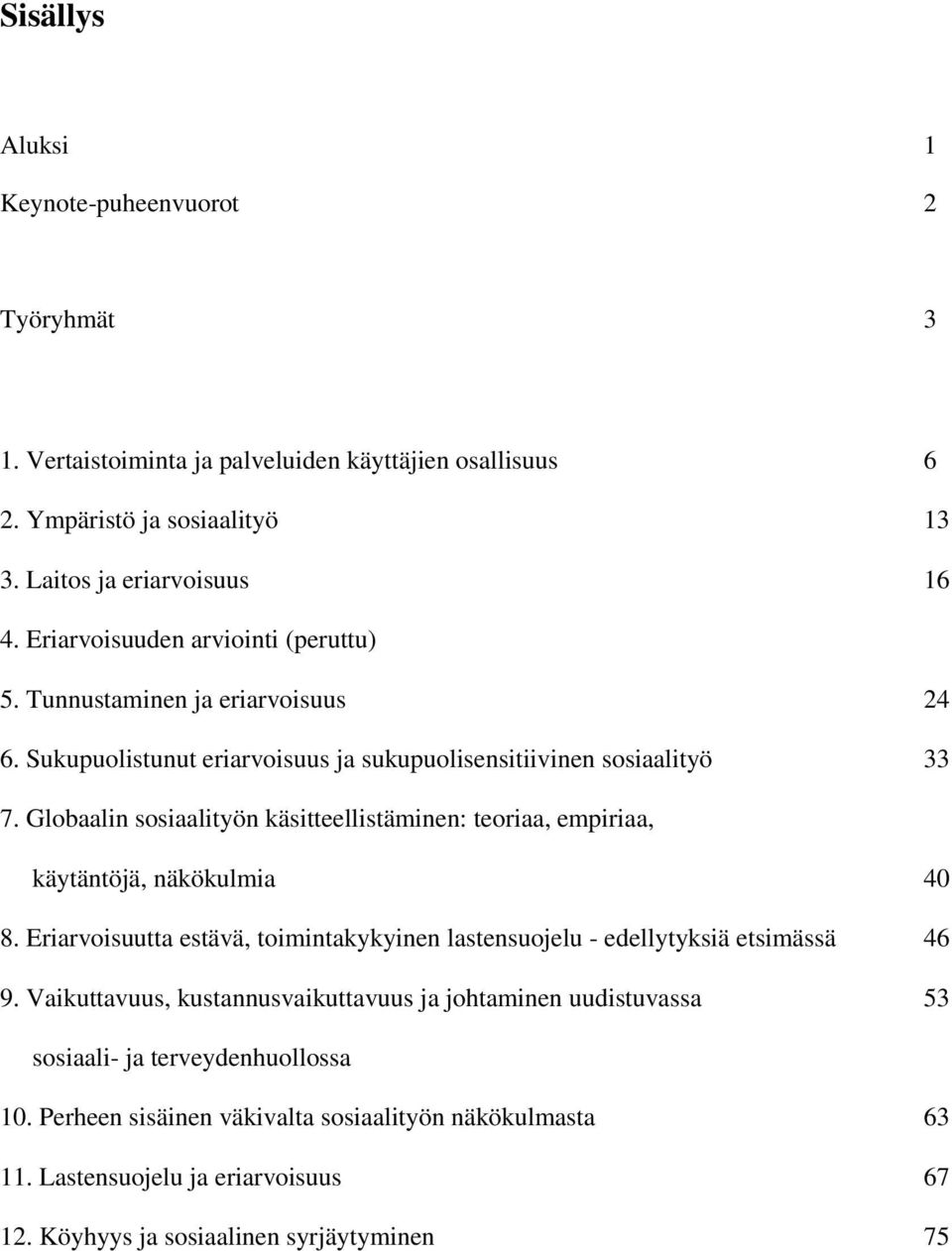 Globaalin sosiaalityön käsitteellistäminen: teoriaa, empiriaa, käytäntöjä, näkökulmia 40 8. Eriarvoisuutta estävä, toimintakykyinen lastensuojelu - edellytyksiä etsimässä 46 9.