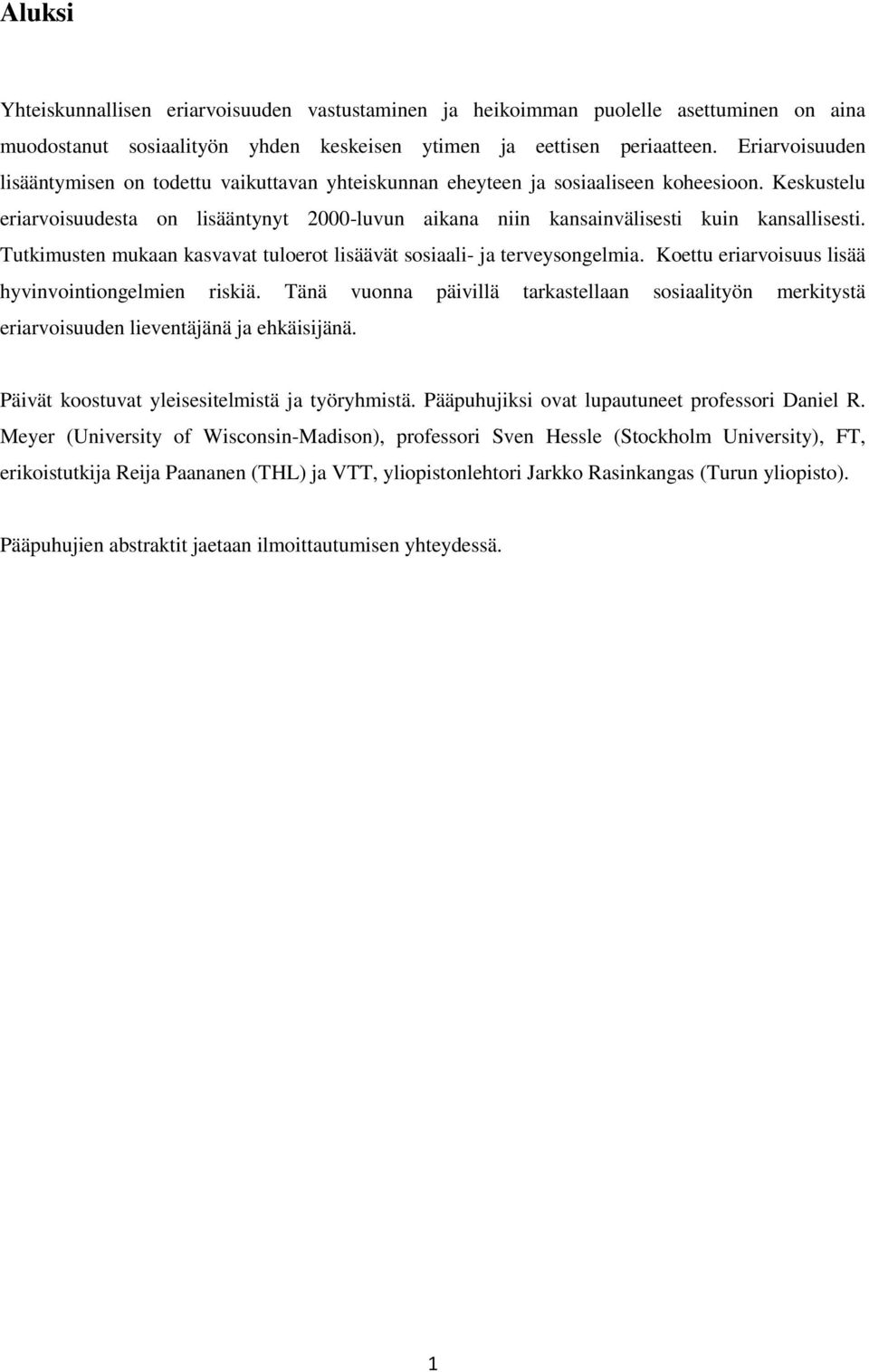 Keskustelu eriarvoisuudesta on lisääntynyt 2000-luvun aikana niin kansainvälisesti kuin kansallisesti. Tutkimusten mukaan kasvavat tuloerot lisäävät sosiaali- ja terveysongelmia.