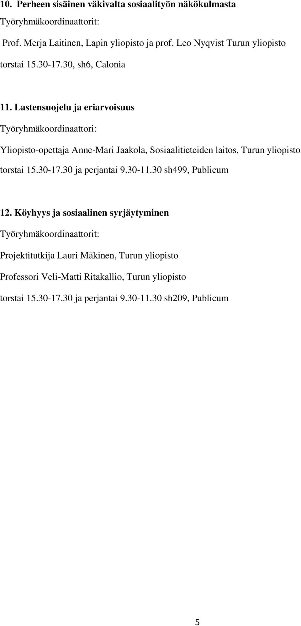 Lastensuojelu ja eriarvoisuus Työryhmäkoordinaattori: Yliopisto-opettaja Anne-Mari Jaakola, Sosiaalitieteiden laitos, Turun yliopisto torstai 15.30-17.