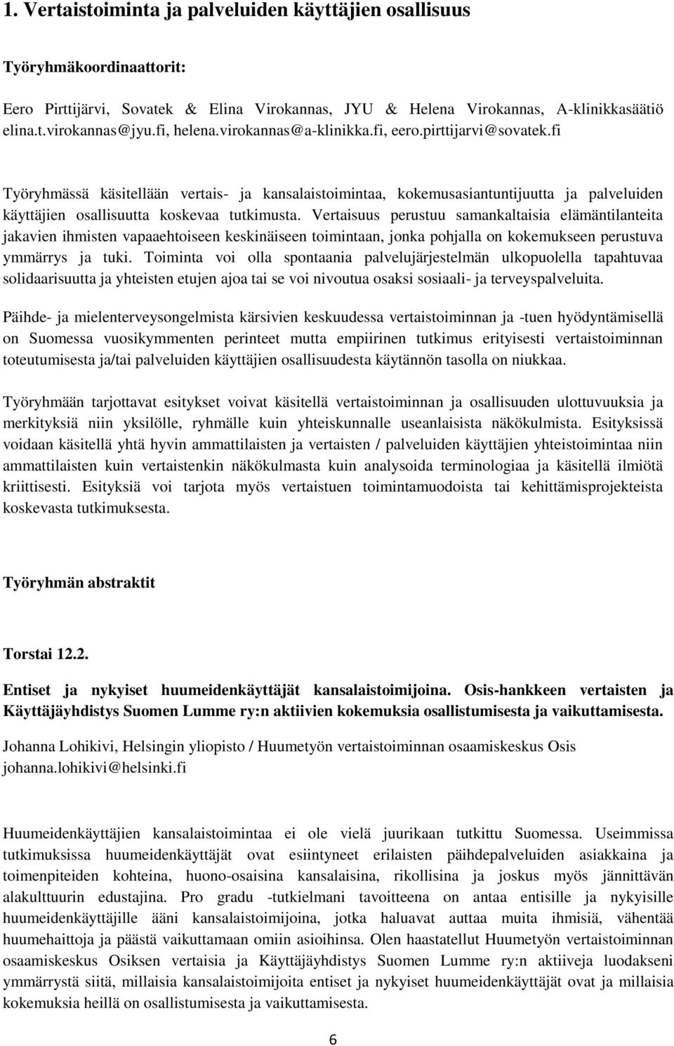 fi Työryhmässä käsitellään vertais- ja kansalaistoimintaa, kokemusasiantuntijuutta ja palveluiden käyttäjien osallisuutta koskevaa tutkimusta.