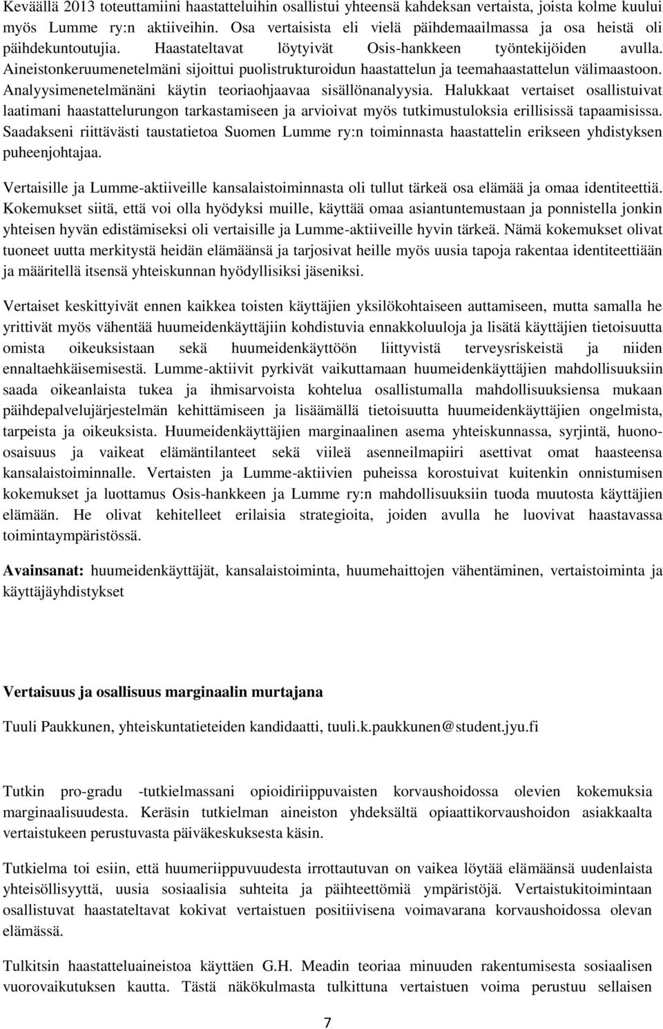 Aineistonkeruumenetelmäni sijoittui puolistrukturoidun haastattelun ja teemahaastattelun välimaastoon. Analyysimenetelmänäni käytin teoriaohjaavaa sisällönanalyysia.