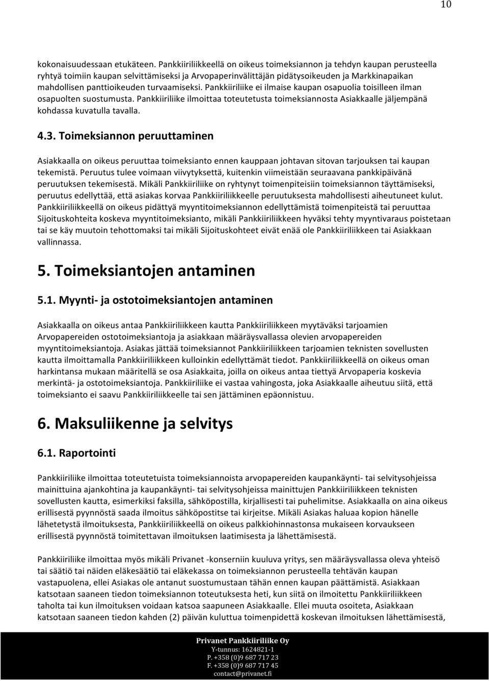 turvaamiseksi. Pankkiiriliike ei ilmaise kaupan osapuolia toisilleen ilman osapuolten suostumusta.