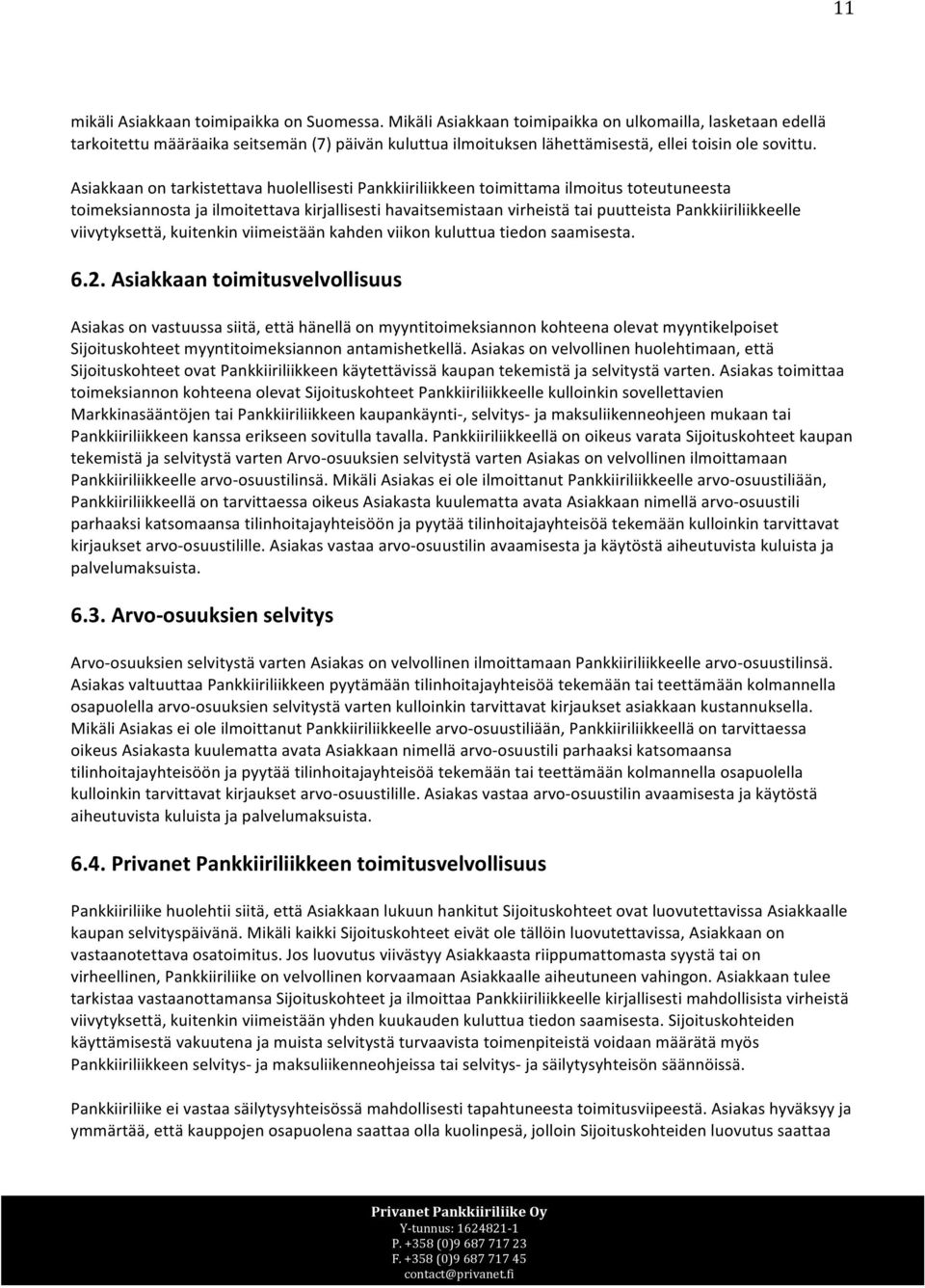 Asiakkaan on tarkistettava huolellisesti Pankkiiriliikkeen toimittama ilmoitus toteutuneesta toimeksiannosta ja ilmoitettava kirjallisesti havaitsemistaan virheistä tai puutteista Pankkiiriliikkeelle