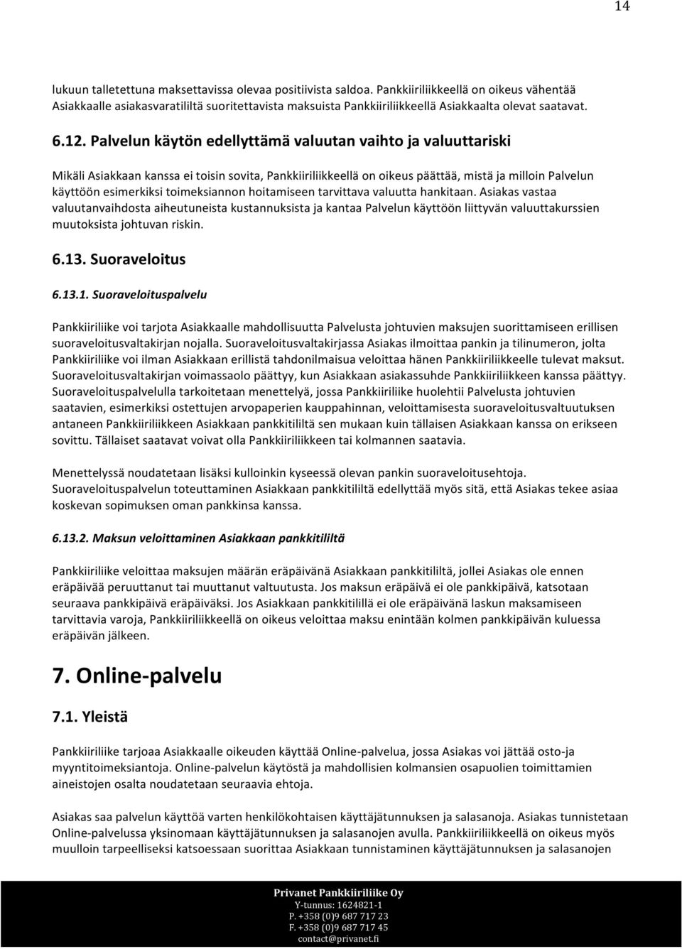 Palvelun käytön edellyttämä valuutan vaihto ja valuuttariski Mikäli Asiakkaan kanssa ei toisin sovita, Pankkiiriliikkeellä on oikeus päättää, mistä ja milloin Palvelun käyttöön esimerkiksi