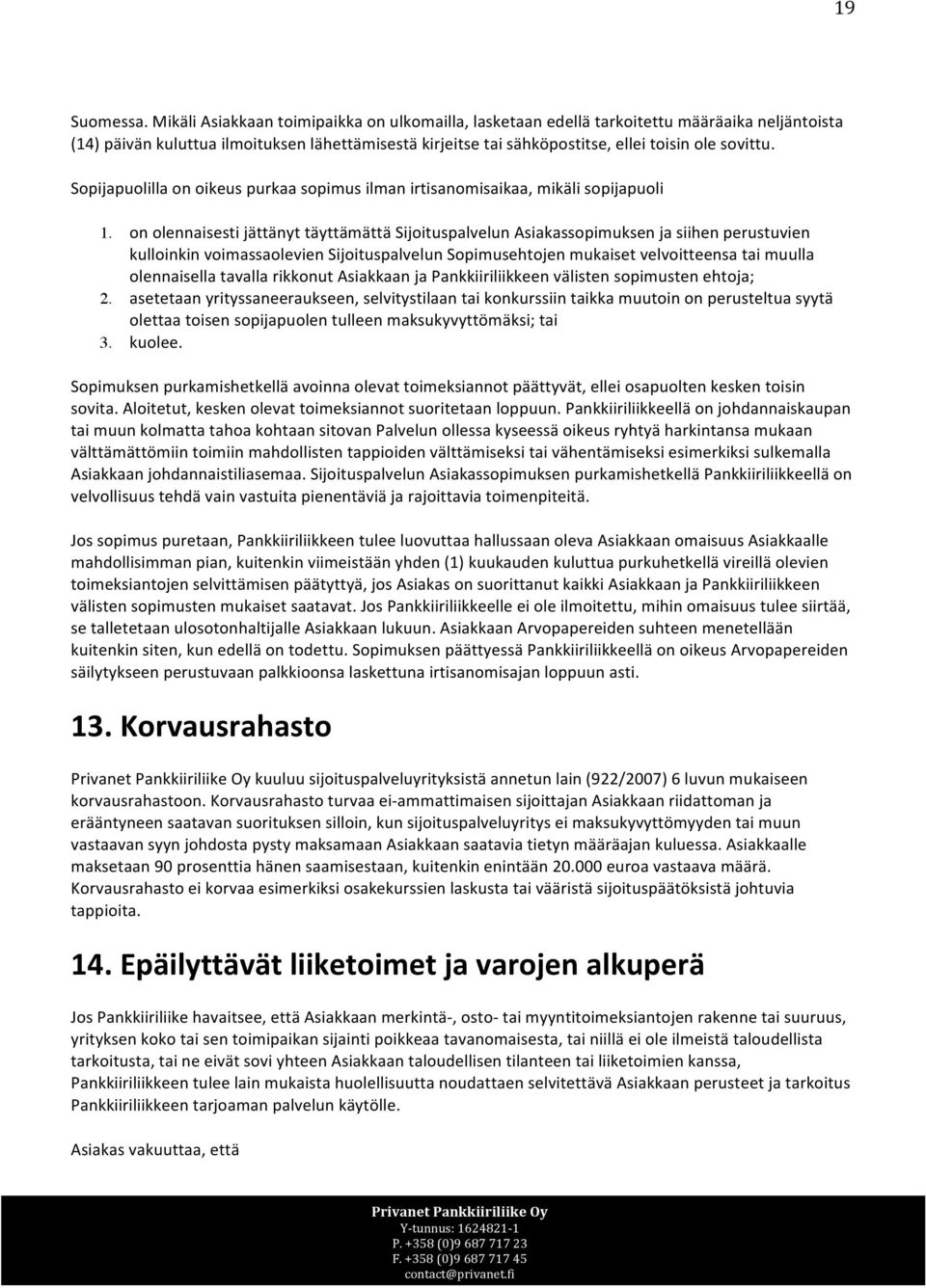 Sopijapuolilla on oikeus purkaa sopimus ilman irtisanomisaikaa, mikäli sopijapuoli 1.