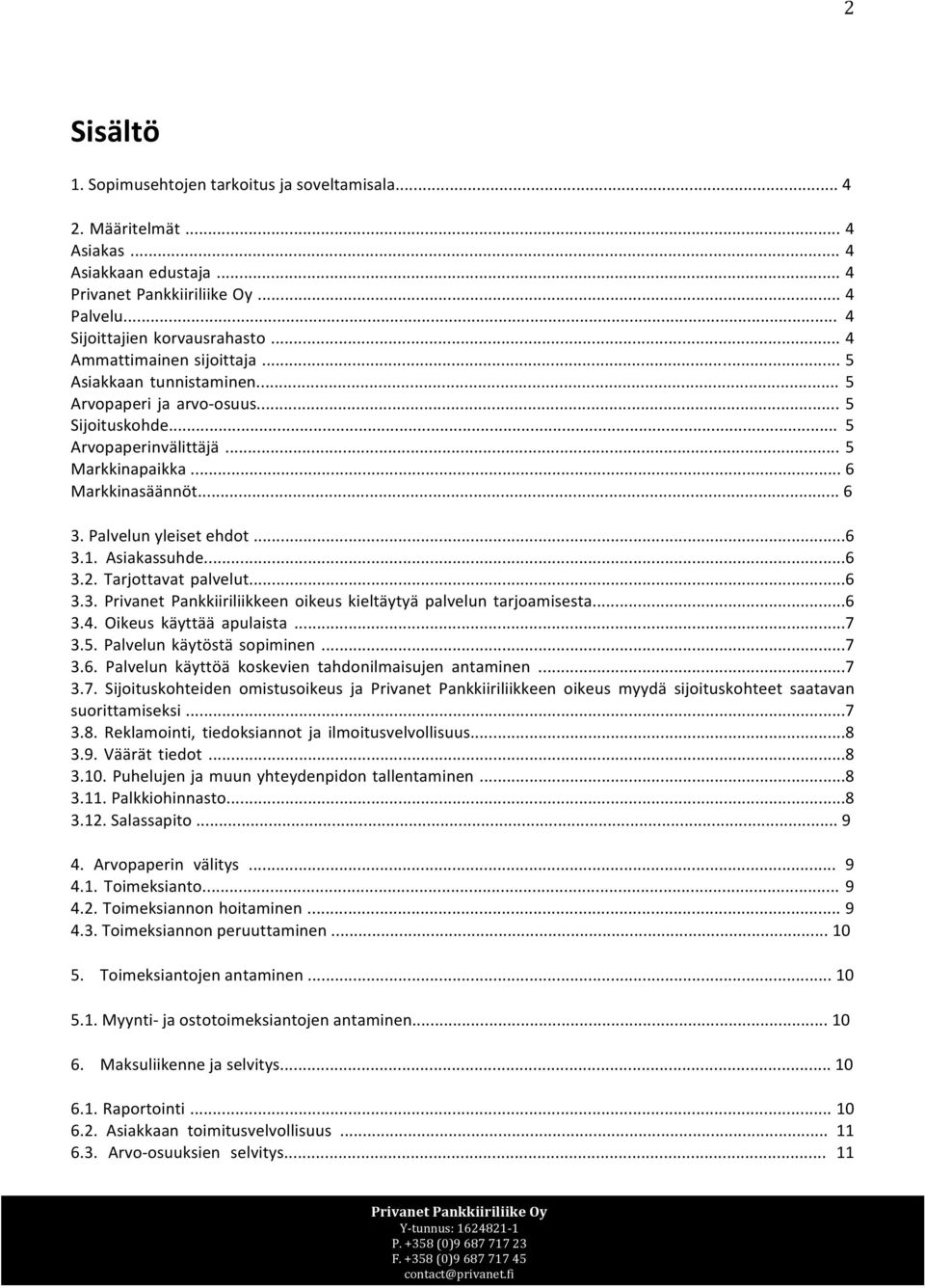 ..6 3.2. Tarjottavat palvelut...6 3.3. Privanet Pankkiiriliikkeen oikeus kieltäytyä palvelun tarjoamisesta...6 3.4. Oikeus käyttää apulaista...7 3.5. Palvelun käytöstä sopiminen...7 3.6. Palvelun käyttöä koskevien tahdonilmaisujen antaminen.