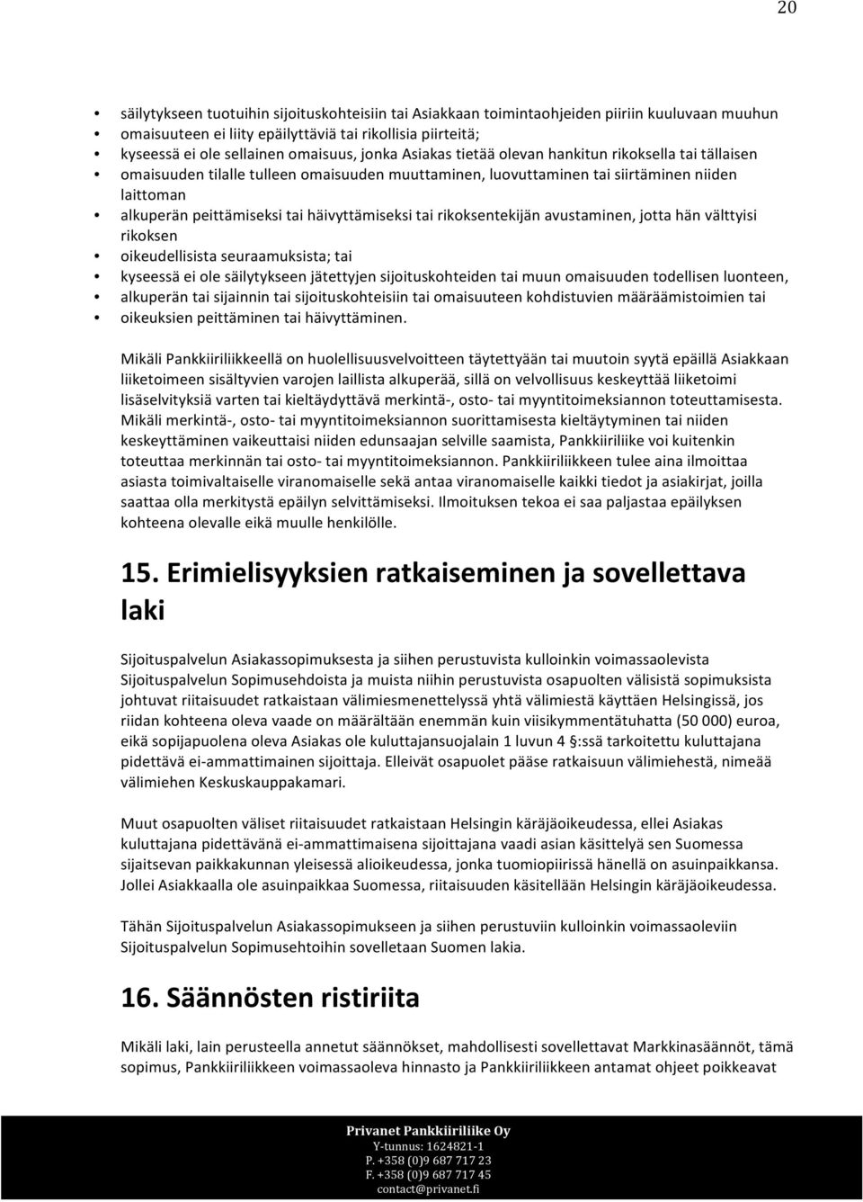 häivyttämiseksi tai rikoksentekijän avustaminen, jotta hän välttyisi rikoksen oikeudellisista seuraamuksista; tai kyseessä ei ole säilytykseen jätettyjen sijoituskohteiden tai muun omaisuuden